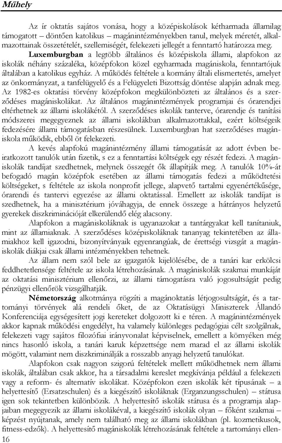 Luxemburgban a legtöbb általános és középiskola állami, alapfokon az iskolák néhány százaléka, középfokon közel egyharmada magániskola, fenntartójuk általában a katolikus egyház.