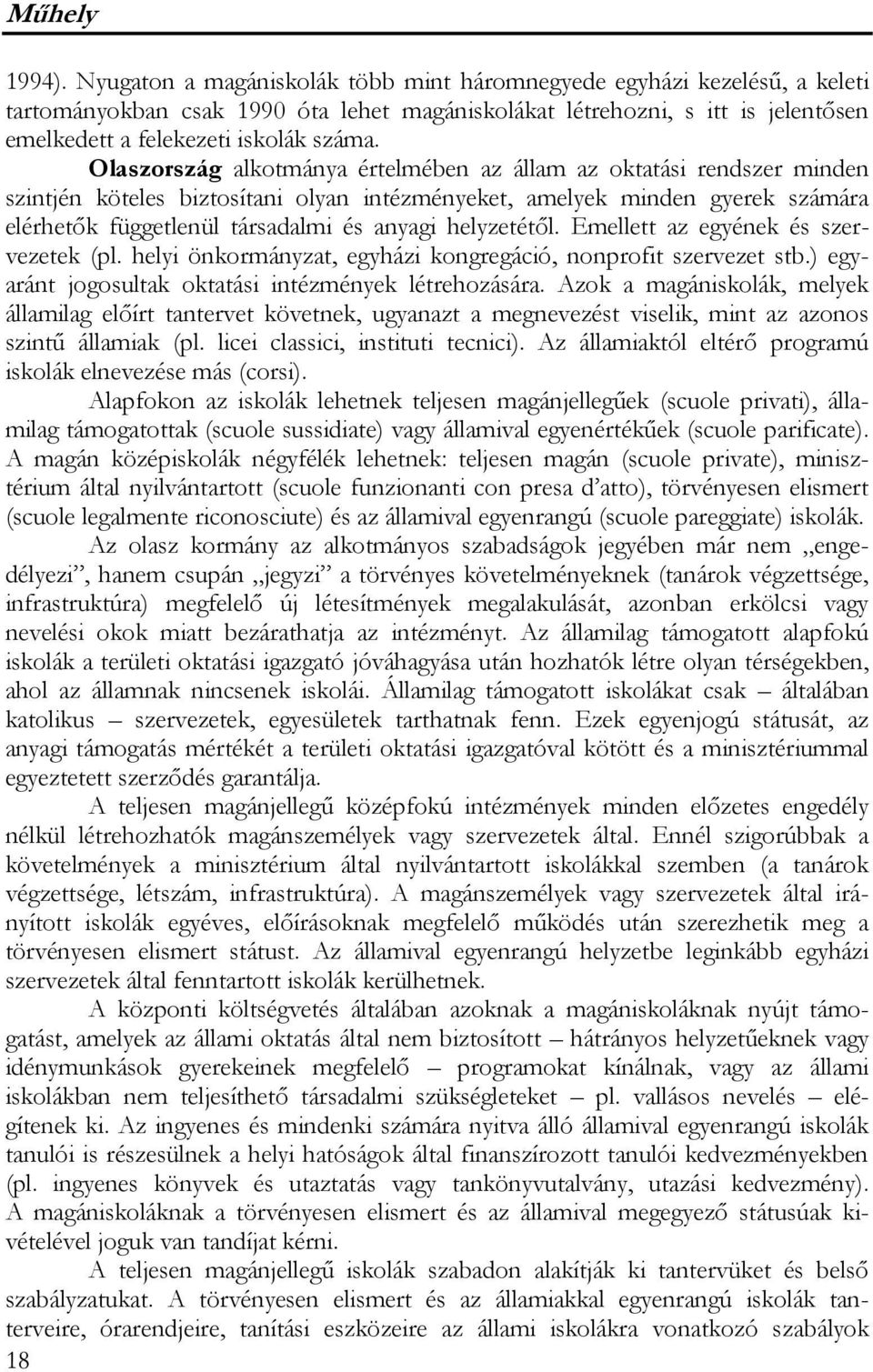 Olaszország alkotmánya értelmében az állam az oktatási rendszer minden szintjén köteles biztosítani olyan intézményeket, amelyek minden gyerek számára elérhetők függetlenül társadalmi és anyagi