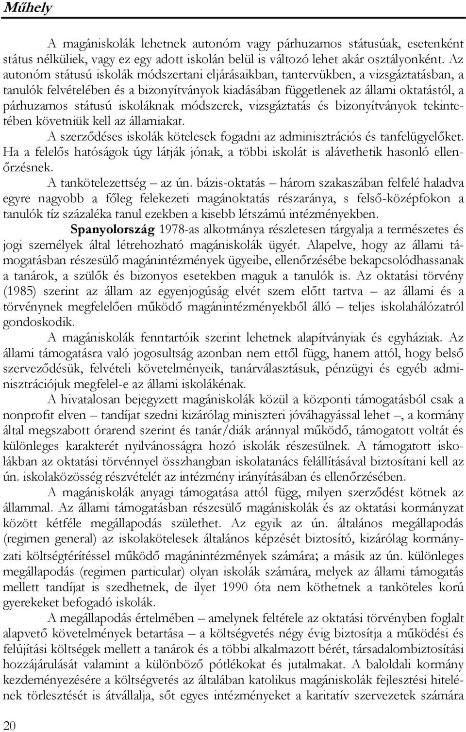 iskoláknak módszerek, vizsgáztatás és bizonyítványok tekintetében követniük kell az államiakat. A szerződéses iskolák kötelesek fogadni az adminisztrációs és tanfelügyelőket.