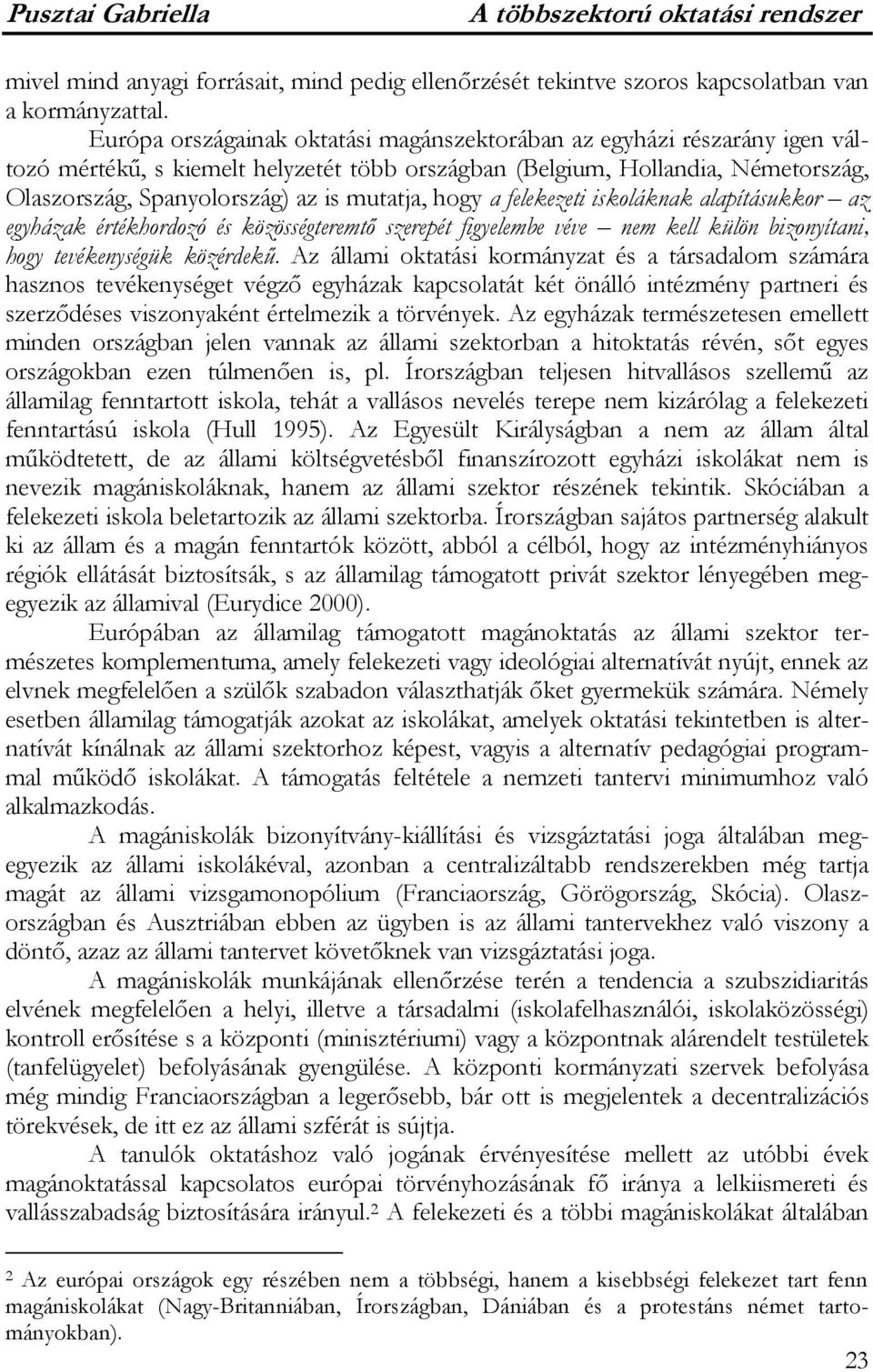 hogy a felekezeti iskoláknak alapításukkor az egyházak értékhordozó és közösségteremtő szerepét figyelembe véve nem kell külön bizonyítani, hogy tevékenységük közérdekű.