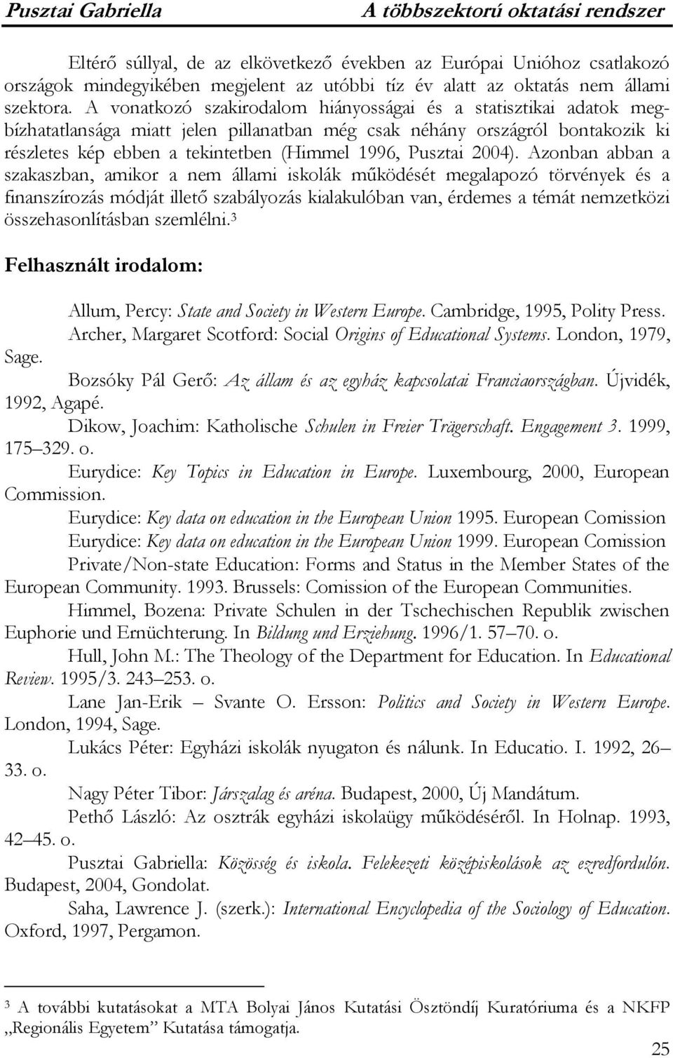 A vonatkozó szakirodalom hiányosságai és a statisztikai adatok megbízhatatlansága miatt jelen pillanatban még csak néhány országról bontakozik ki részletes kép ebben a tekintetben (Himmel 1996,