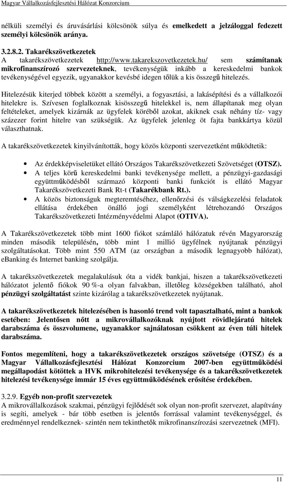 Hitelezésük kiterjed többek között a személyi, a fogyasztási, a lakásépítési és a vállalkozói hitelekre is.