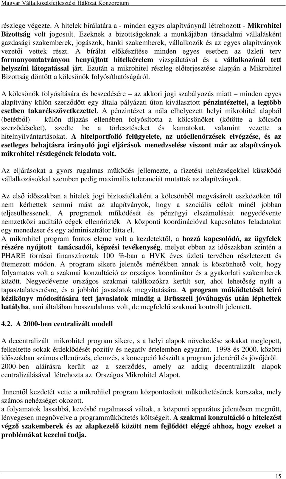 A bírálat elkészítése minden egyes esetben az üzleti terv formanyomtatványon benyújtott hitelkérelem vizsgálatával és a vállalkozónál tett helyszíni látogatással járt.