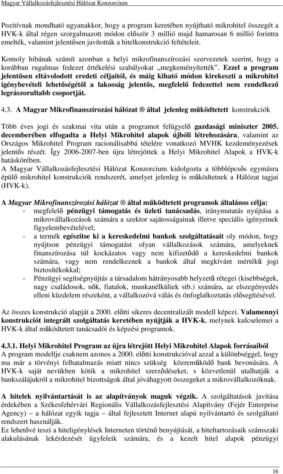 Komoly hibának számít azonban a helyi mikrofinanszírozási szervezetek szerint, hogy a korábban rugalmas fedezet értékelési szabályokat megkeményítették.