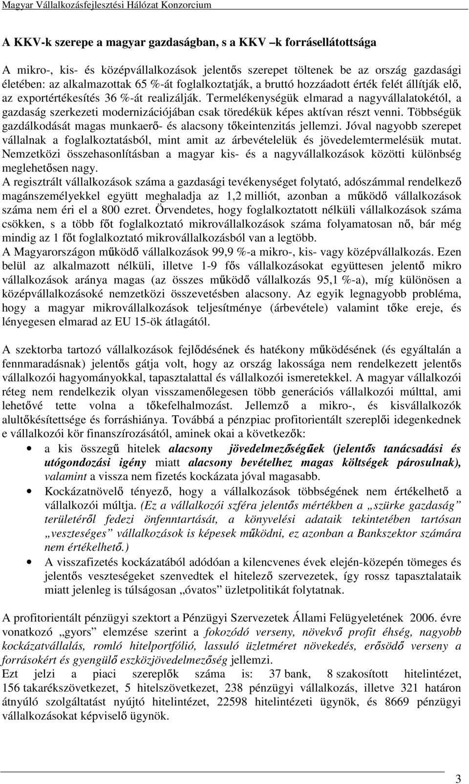 Termelékenységük elmarad a nagyvállalatokétól, a gazdaság szerkezeti modernizációjában csak töredékük képes aktívan részt venni.