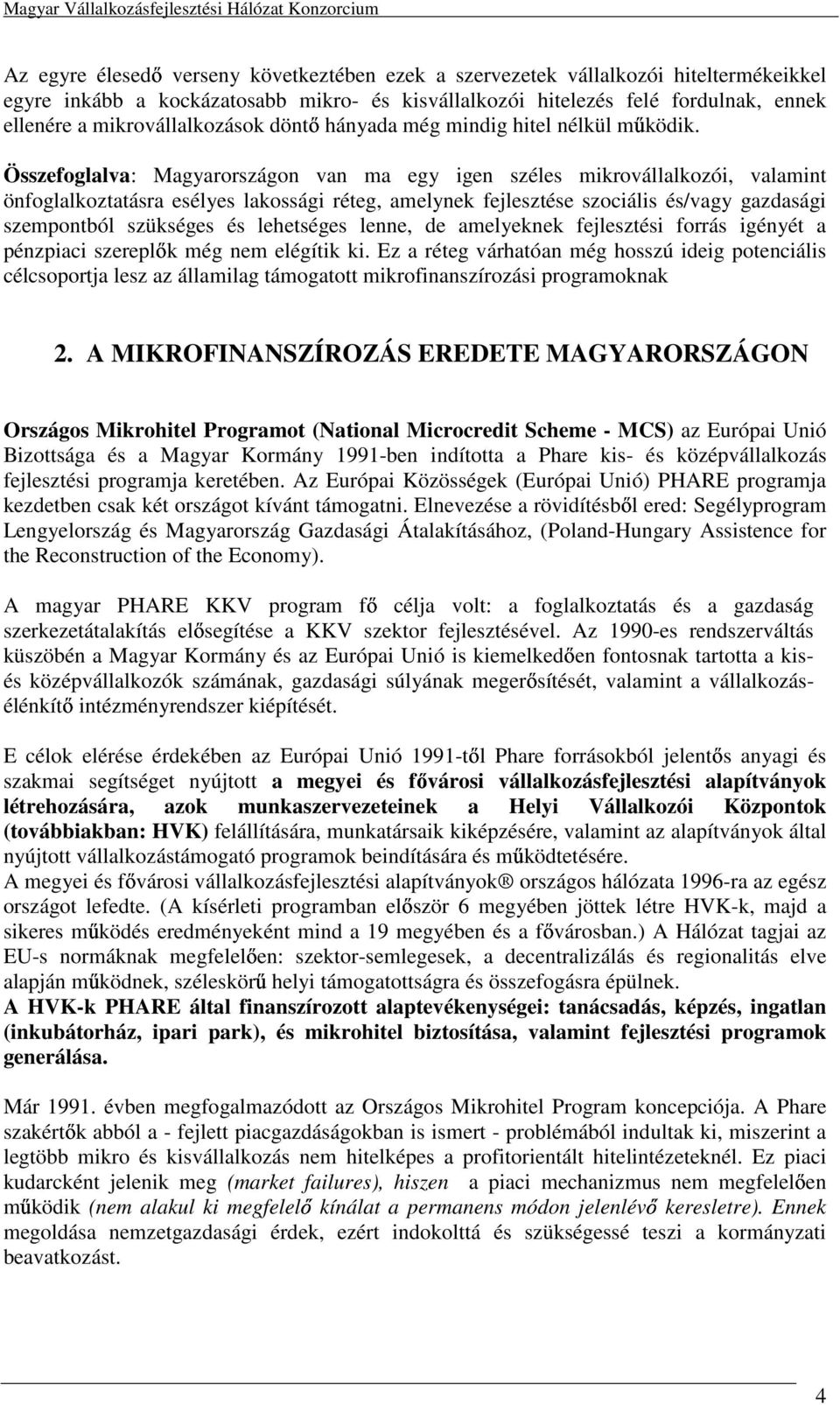 Összefoglalva: Magyarországon van ma egy igen széles mikrovállalkozói, valamint önfoglalkoztatásra esélyes lakossági réteg, amelynek fejlesztése szociális és/vagy gazdasági szempontból szükséges és