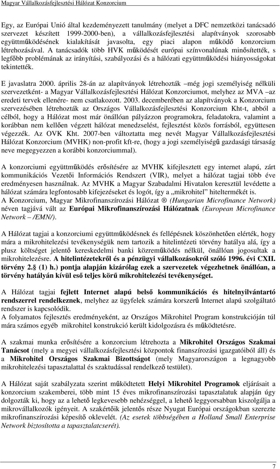 A tanácsadók több HVK mőködését európai színvonalúnak minsítették, s legfbb problémának az irányítási, szabályozási és a hálózati együttmőködési hiányosságokat tekintették. E javaslatra 2000.