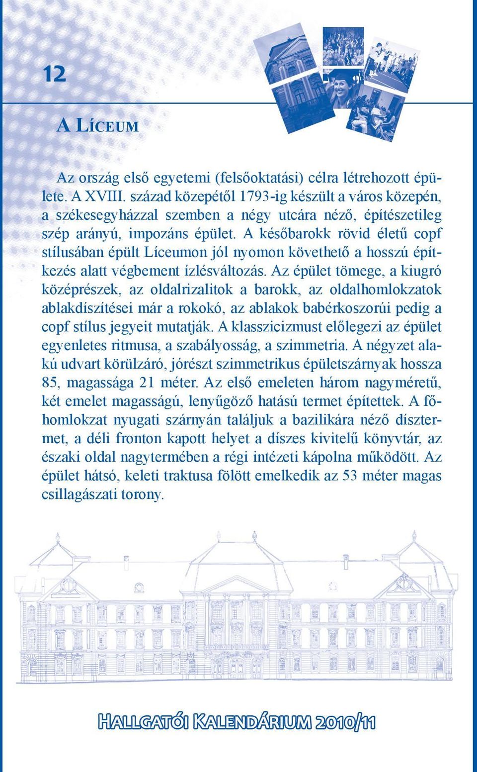 A későbarokk rövid életű copf stílusában épült Líceumon jól nyomon követhető a hosszú építkezés alatt végbement ízlésváltozás.