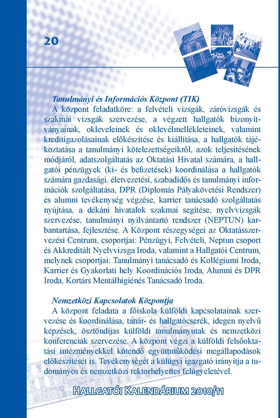 Hivatal számára, a hallgatói pénzügyek (ki- és befizetések) koordinálása a hallgatók számára gazdasági, életvezetési, szabadidős és tanulmányi információk szolgáltatása, DPR (Diplomás Pályakövetési