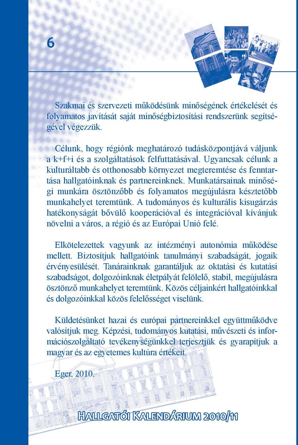 Ugyancsak célunk a kulturáltabb és otthonosabb környezet megteremtése és fenntartása hallgatóinknak és partnereinknek.