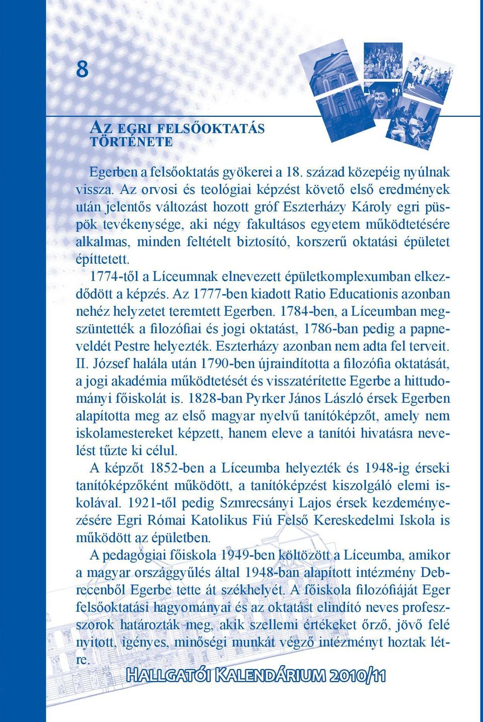 feltételt biztosító, korszerű oktatási épületet építtetett. 1774-től a Líceumnak elnevezett épületkomplexumban elkezdődött a képzés.