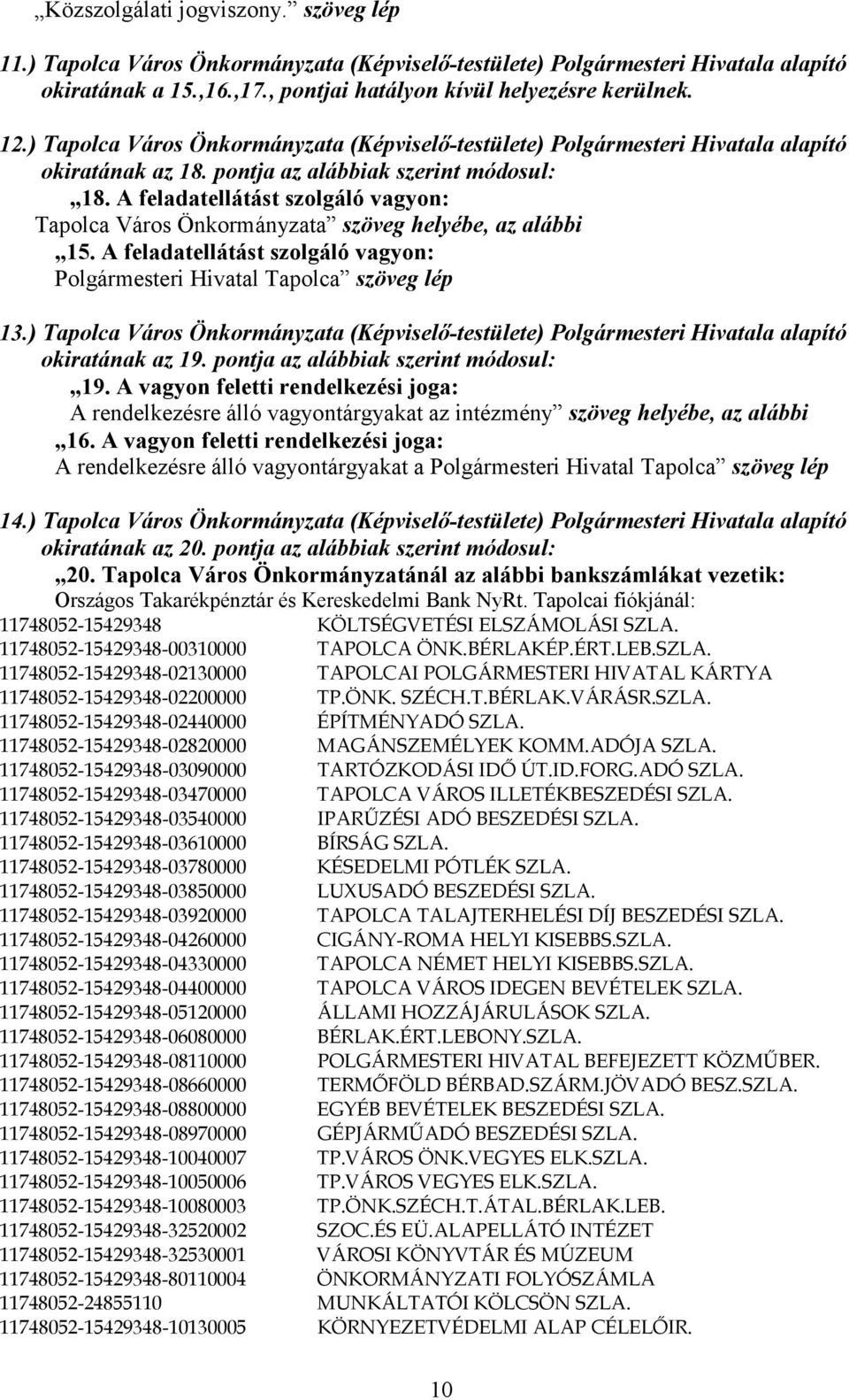 A feladatellátást szolgáló vagyon: Tapolca Város Önkormányzata szöveg helyébe, az alábbi 15. A feladatellátást szolgáló vagyon: Polgármesteri Hivatal Tapolca szöveg lép 13.