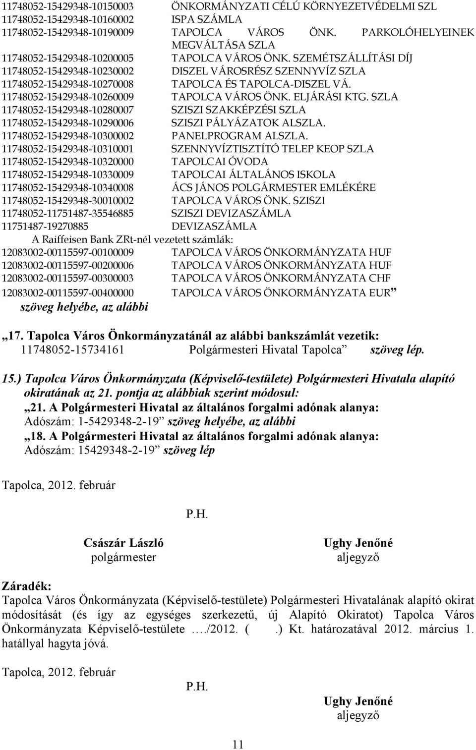 SZEMÉTSZÁLLÍTÁSI DÍJ 11748052-15429348-10230002 DISZEL VÁROSRÉSZ SZENNYVÍZ SZLA 11748052-15429348-10270008 TAPOLCA ÉS TAPOLCA-DISZEL VÁ. 11748052-15429348-10260009 TAPOLCA VÁROS ÖNK. ELJÁRÁSI KTG.