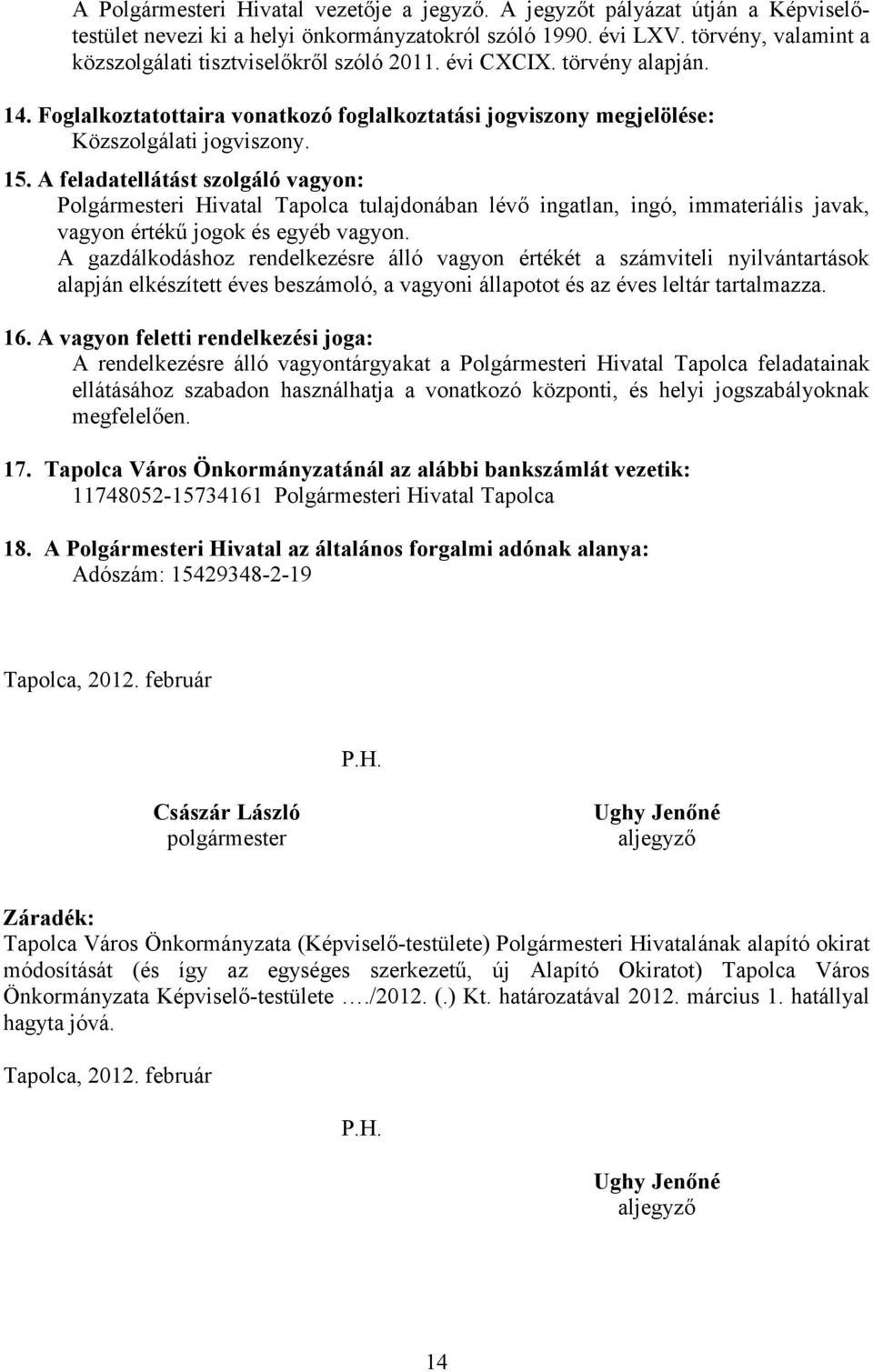 A feladatellátást szolgáló vagyon: Polgármesteri Hivatal Tapolca tulajdonában lévő ingatlan, ingó, immateriális javak, vagyon értékű jogok és egyéb vagyon.