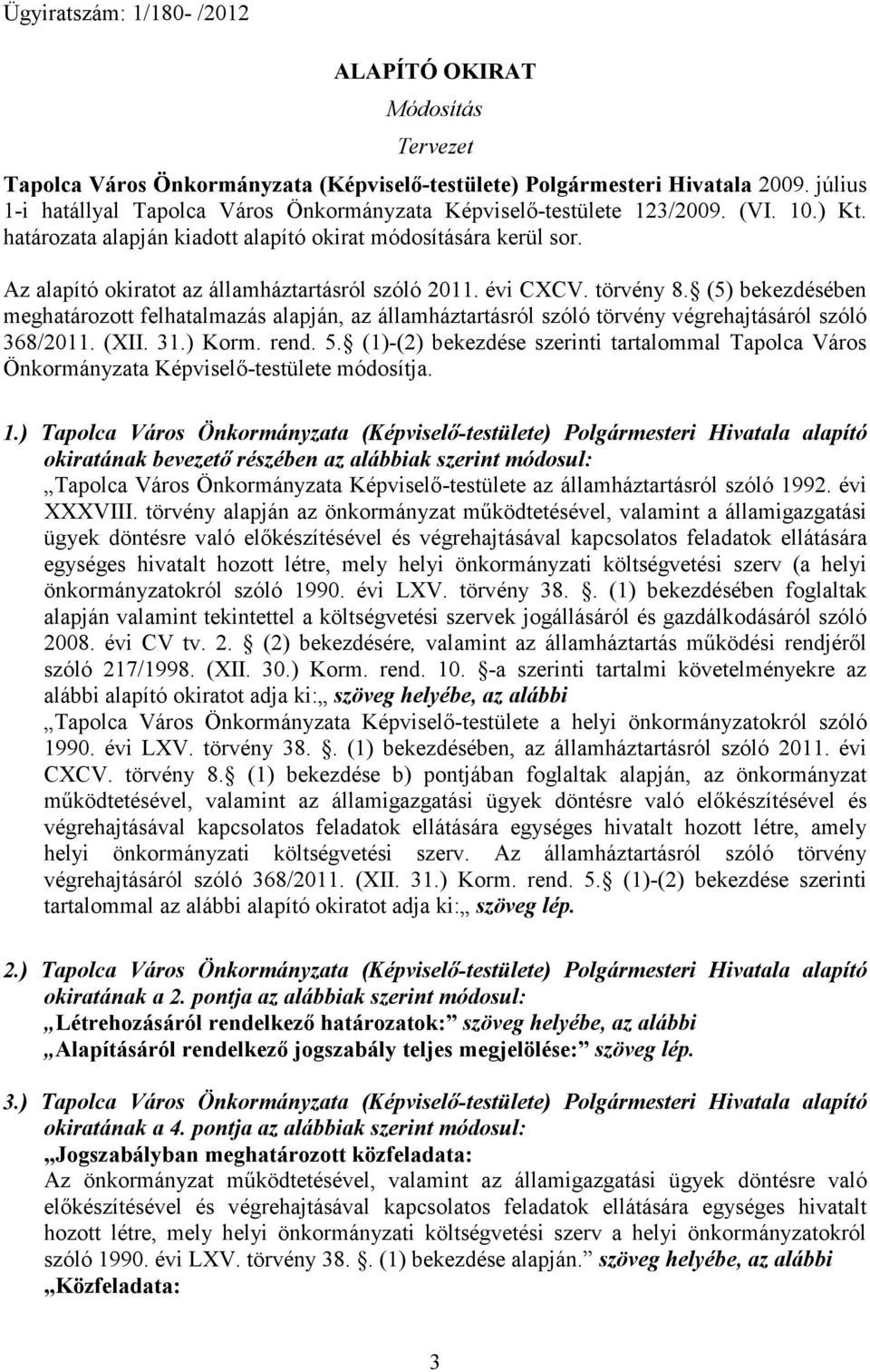 Az alapító okiratot az államháztartásról szóló 2011. évi CXCV. törvény 8. (5) bekezdésében meghatározott felhatalmazás alapján, az államháztartásról szóló törvény végrehajtásáról szóló 368/2011. (XII.