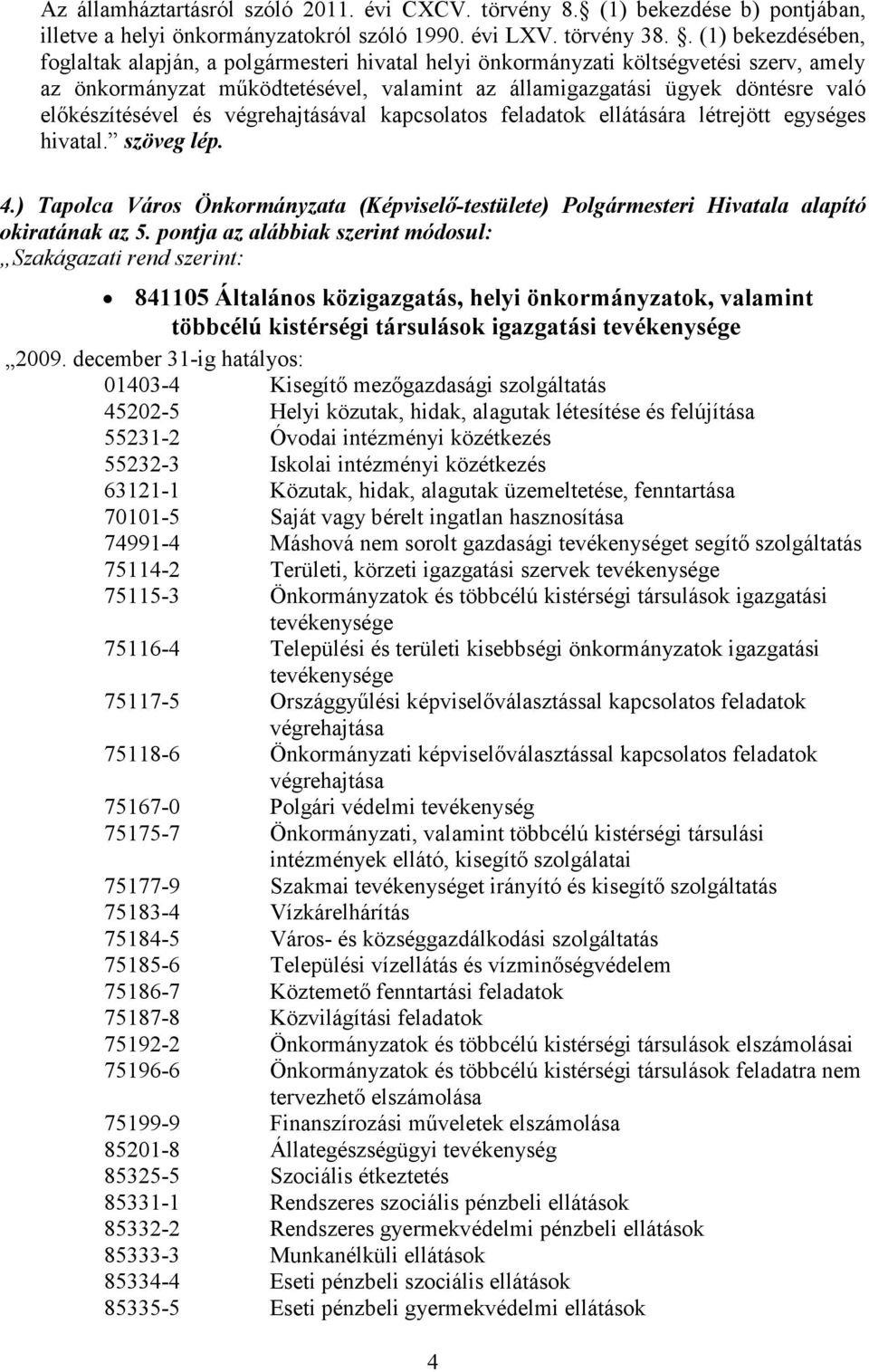 előkészítésével és végrehajtásával kapcsolatos feladatok ellátására létrejött egységes hivatal. szöveg lép. 4.