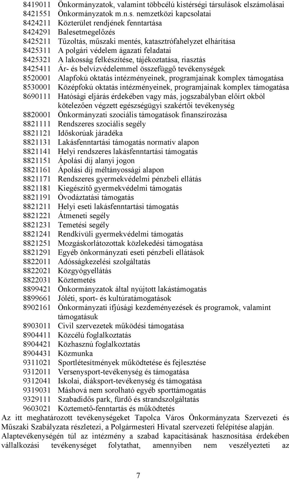 katasztrófahelyzet elhárítása 8425311 A polgári védelem ágazati feladatai 8425321 A lakosság felkészítése, tájékoztatása, riasztás 8425411 Ár- és belvízvédelemmel összefüggő tevékenységek 8520001