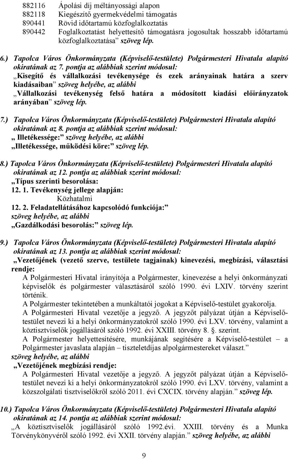 pontja az alábbiak szerint módosul: Kisegítő és vállalkozási tevékenysége és ezek arányainak határa a szerv kiadásaiban szöveg helyébe, az alábbi Vállalkozási tevékenység felső határa a módosított