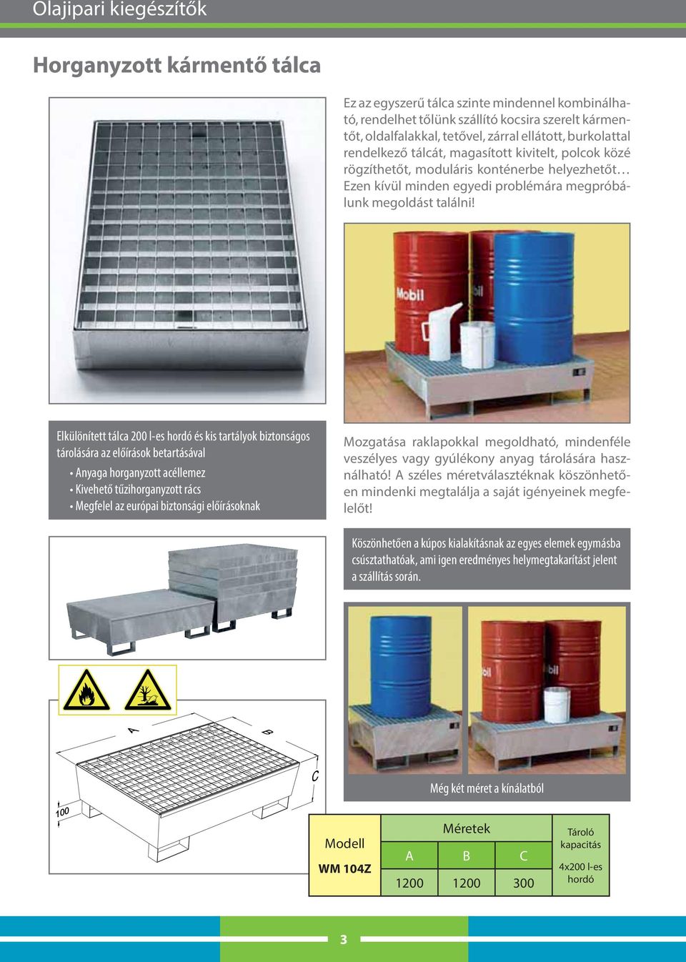 Elkülönített tálca 200 l-es hordó és kis tartályok biztonságos tárolására az előírások betartásával Anyaga horganyzott acéllemez Kivehető tűzihorganyzott rács Megfelel az európai biztonsági