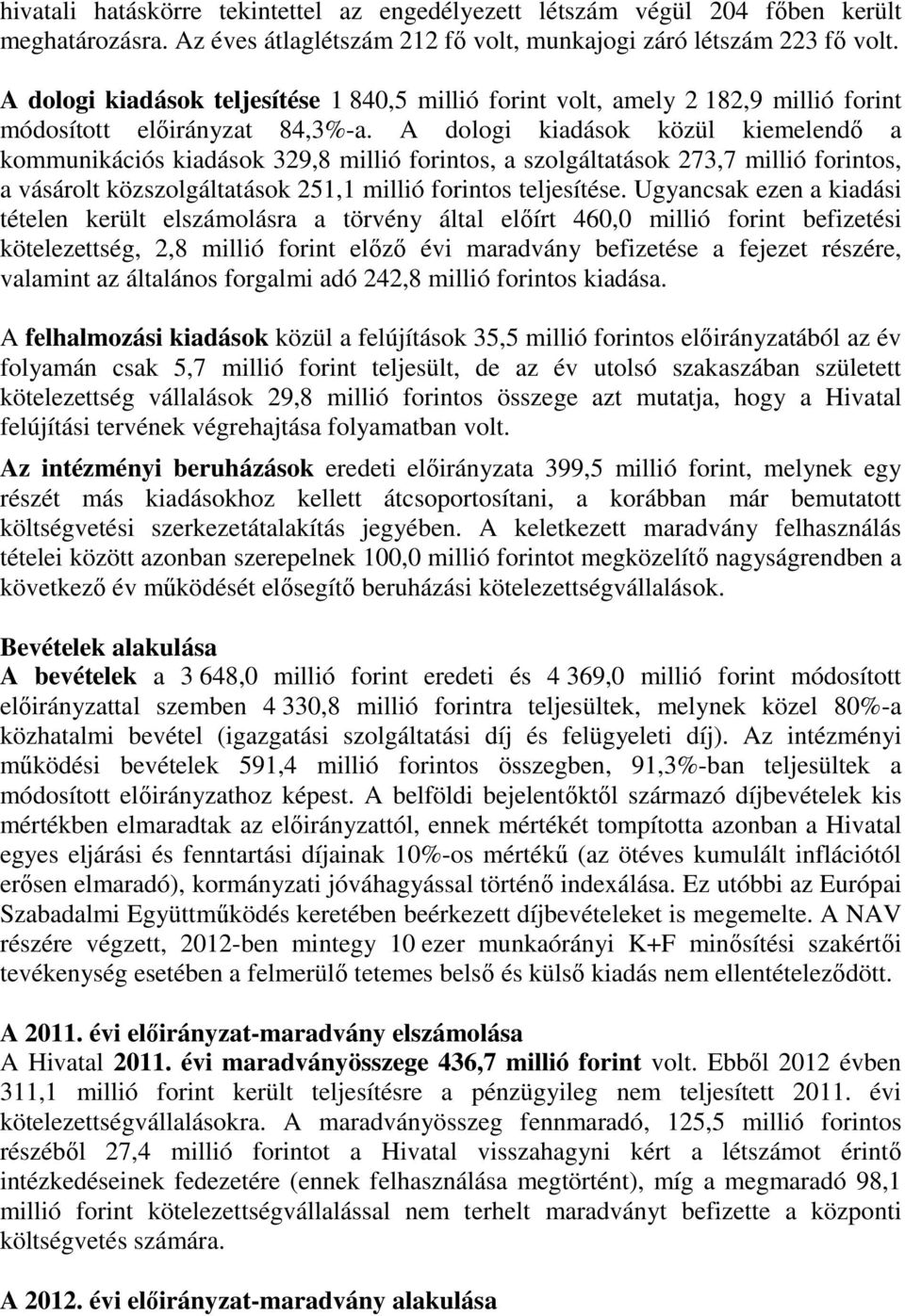 A dologi kiadások közül kiemelendő a kommunikációs kiadások 329,8 millió forintos, a szolgáltatások 273,7 millió forintos, a vásárolt közszolgáltatások 251,1 millió forintos teljesítése.