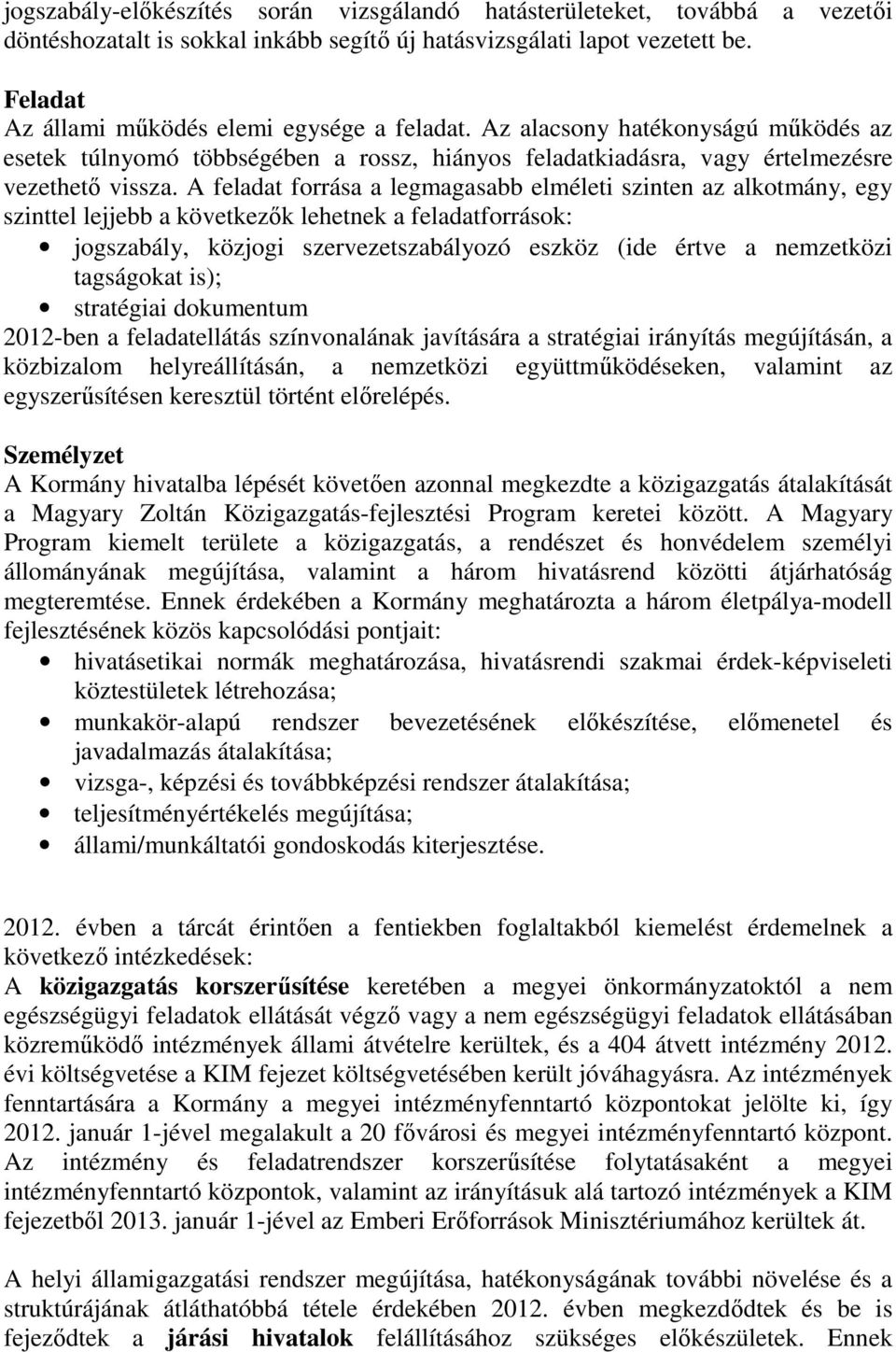 A feladat forrása a legmagasabb elméleti szinten az alkotmány, egy szinttel lejjebb a következők lehetnek a feladatforrások: jogszabály, közjogi szervezetszabályozó eszköz (ide értve a nemzetközi