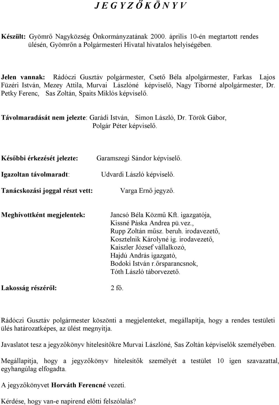 Petky Ferenc, Sas Zoltán, Spaits Miklós képviselő. Távolmaradását nem jelezte: Garádi István, Simon László, Dr. Török Gábor, Polgár Péter képviselő.