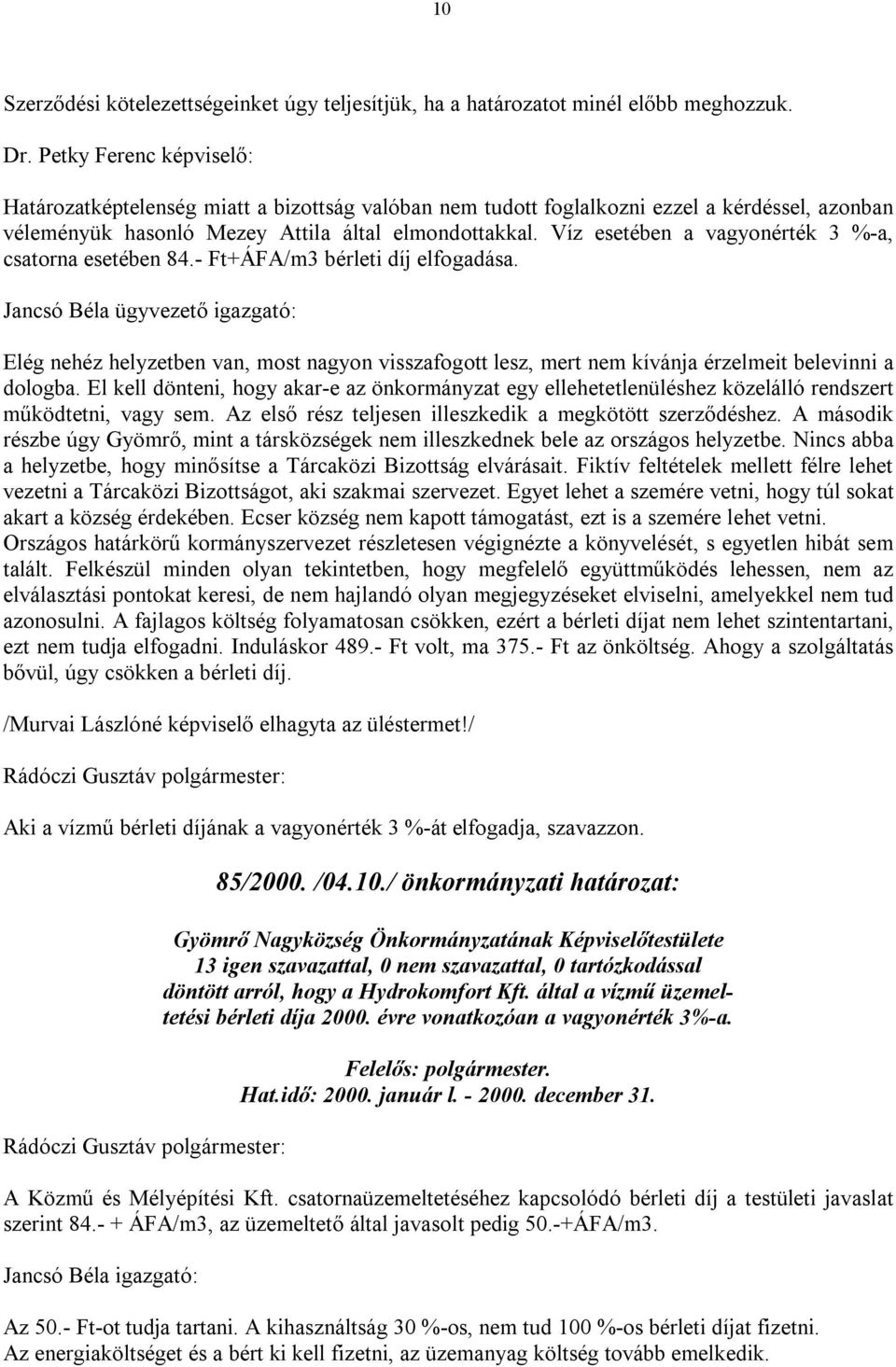 Víz esetében a vagyonérték 3 %-a, csatorna esetében 84.- Ft+ÁFA/m3 bérleti díj elfogadása.