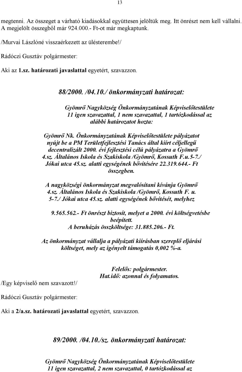 / önkormányzati határozat: 11 igen szavazattal, 1 nem szavazattal, 1 tartózkodással az alábbi határozatot hozta: Gyömrő Nk.