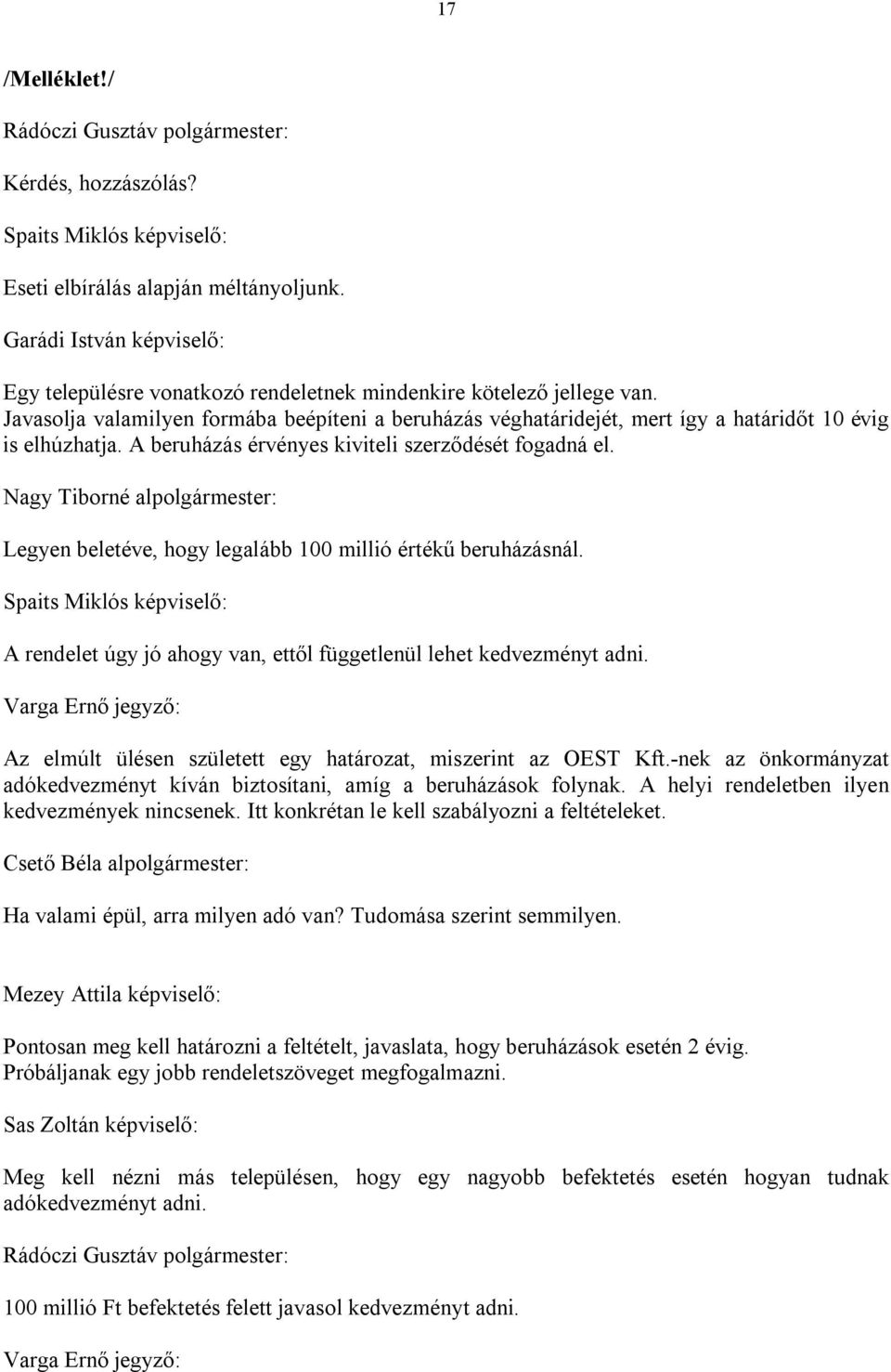 Nagy Tiborné alpolgármester: Legyen beletéve, hogy legalább 100 millió értékű beruházásnál. Spaits Miklós képviselő: A rendelet úgy jó ahogy van, ettől függetlenül lehet kedvezményt adni.