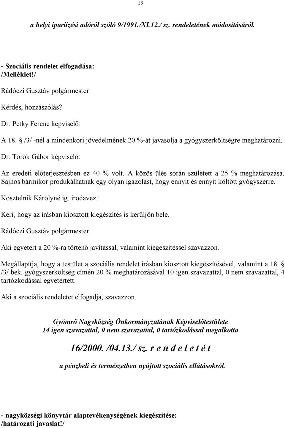 A közös ülés során született a 25 % meghatározása. Sajnos bármikor produkálhatnak egy olyan igazolást, hogy ennyit és ennyit költött gyógyszerre. Kosztelnik Károlyné ig. irodavez.