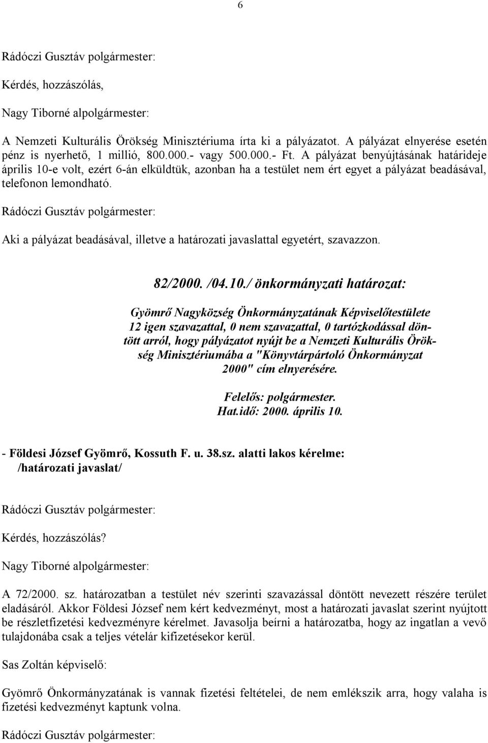 Aki a pályázat beadásával, illetve a határozati javaslattal egyetért, szavazzon. 82/2000. /04.10.