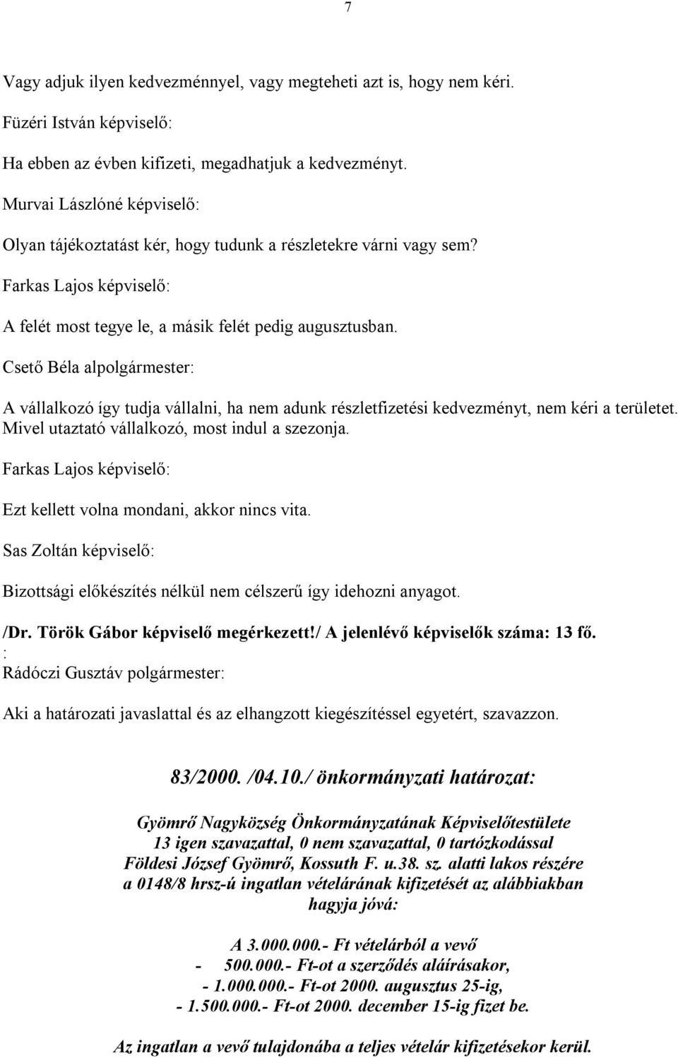 Csető Béla alpolgármester: A vállalkozó így tudja vállalni, ha nem adunk részletfizetési kedvezményt, nem kéri a területet. Mivel utaztató vállalkozó, most indul a szezonja.