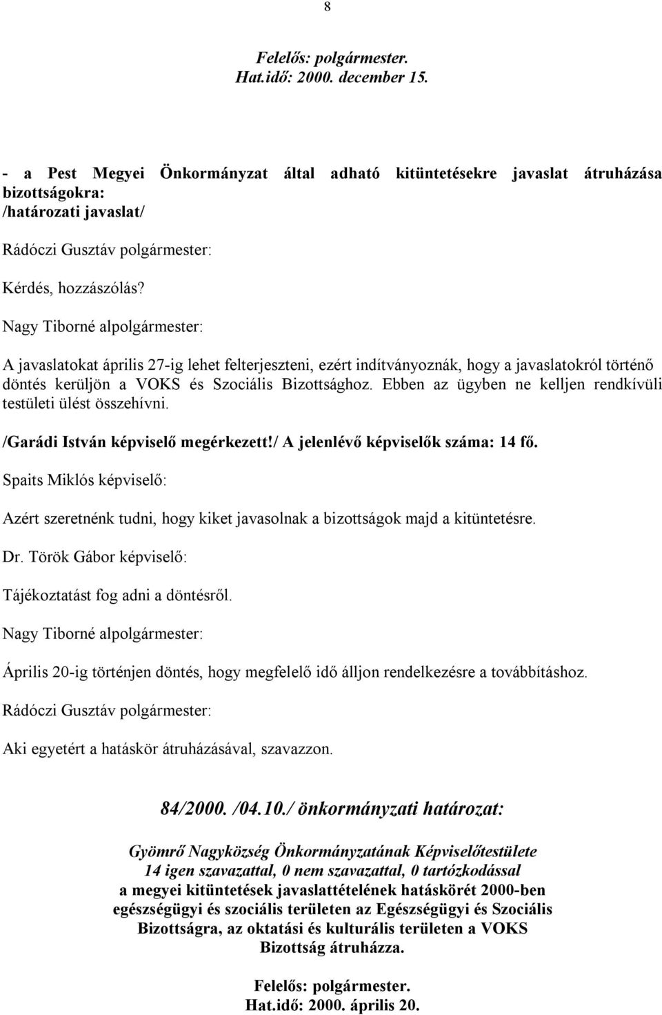 Ebben az ügyben ne kelljen rendkívüli testületi ülést összehívni. /Garádi István képviselő megérkezett!/ A jelenlévő képviselők száma: 14 fő.