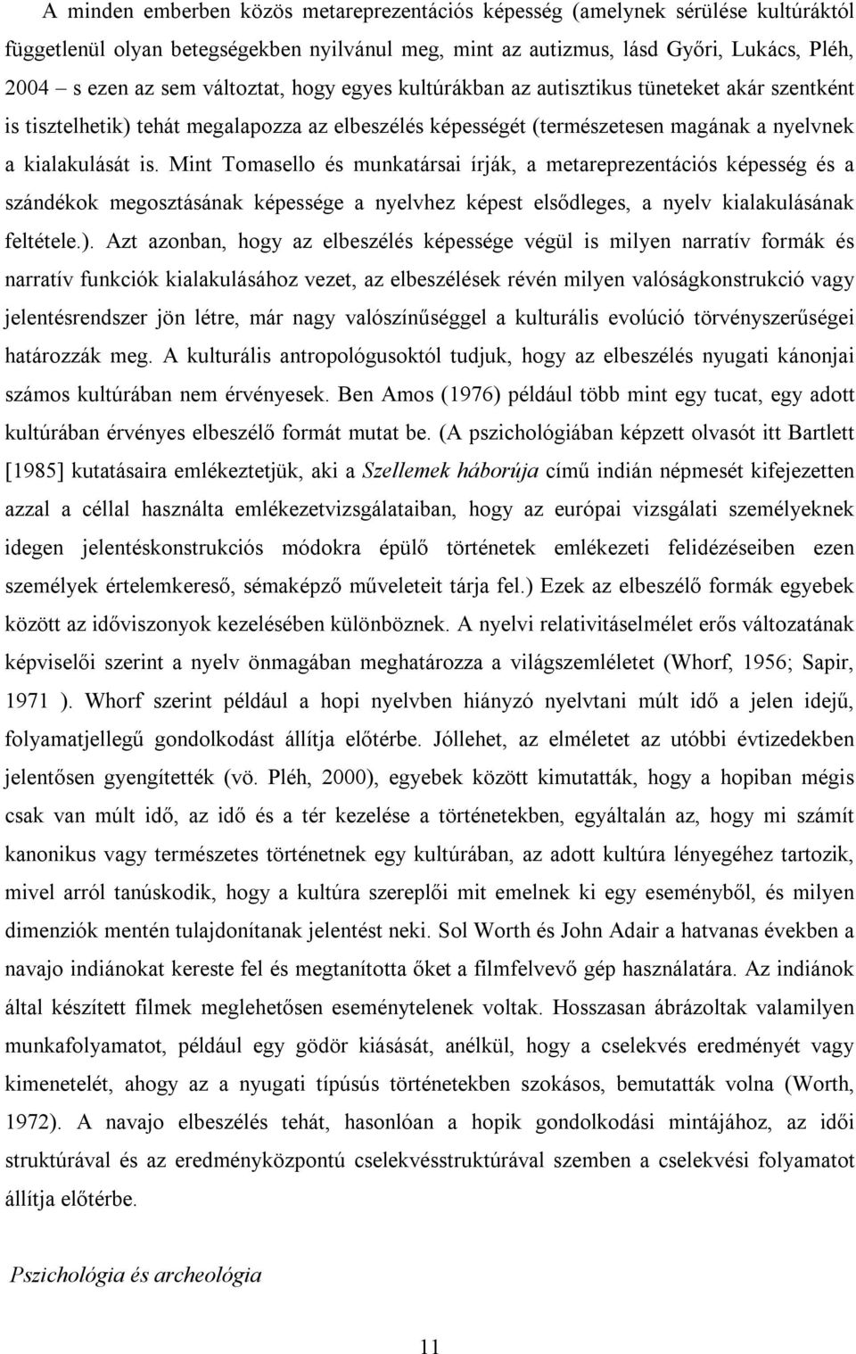 Mint Tomasello és munkatársai írják, a metareprezentációs képesség és a szándékok megosztásának képessége a nyelvhez képest elsődleges, a nyelv kialakulásának feltétele.).