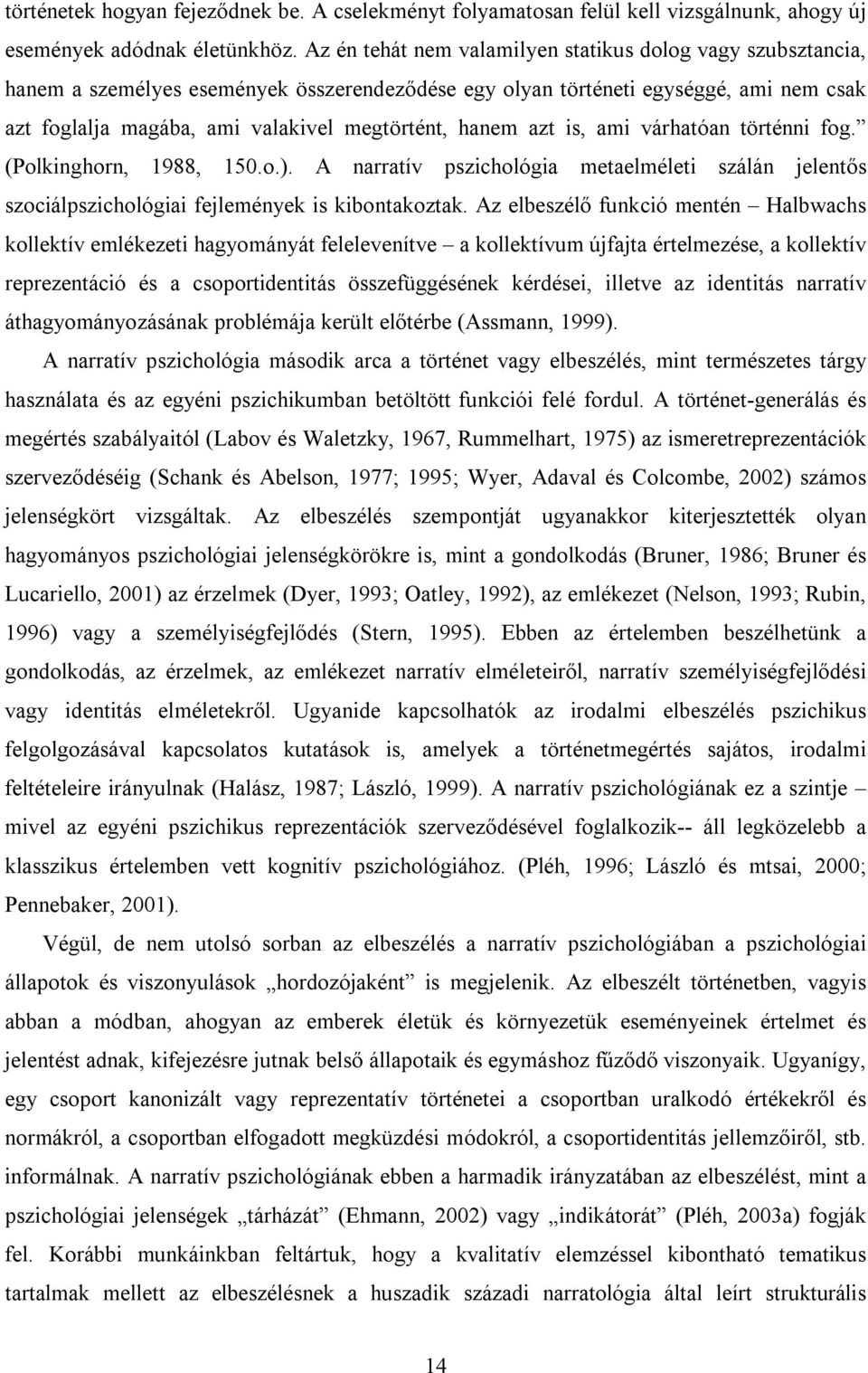 hanem azt is, ami várhatóan történni fog. (Polkinghorn, 1988, 150.o.). A narratív pszichológia metaelméleti szálán jelentős szociálpszichológiai fejlemények is kibontakoztak.