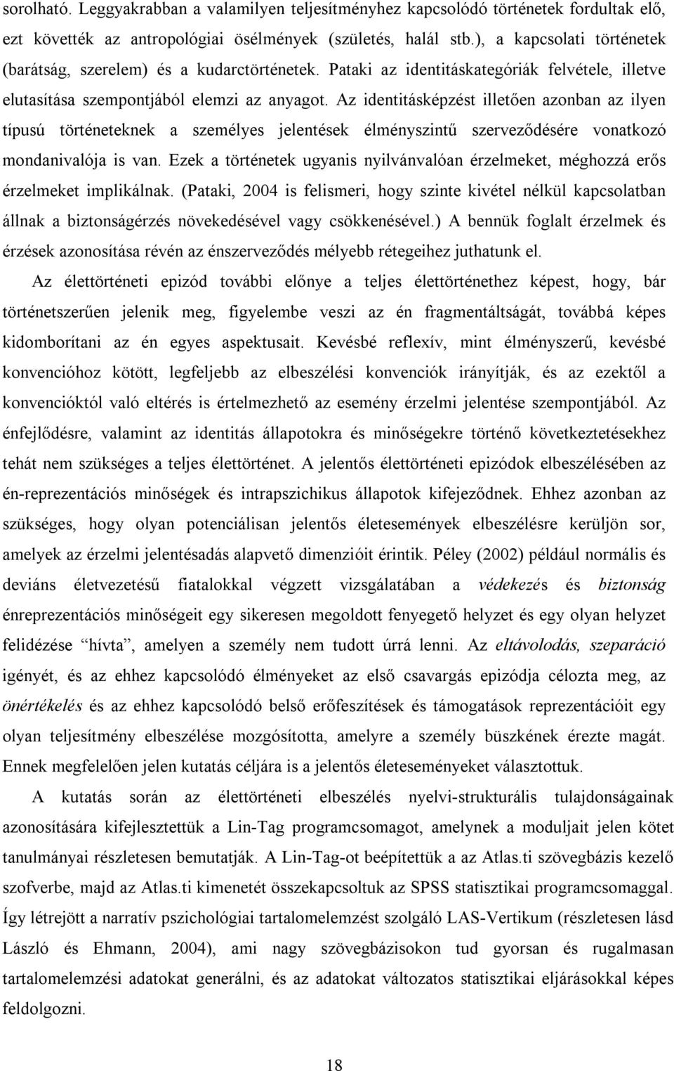 Az identitásképzést illetően azonban az ilyen típusú történeteknek a személyes jelentések élményszintű szerveződésére vonatkozó mondanivalója is van.