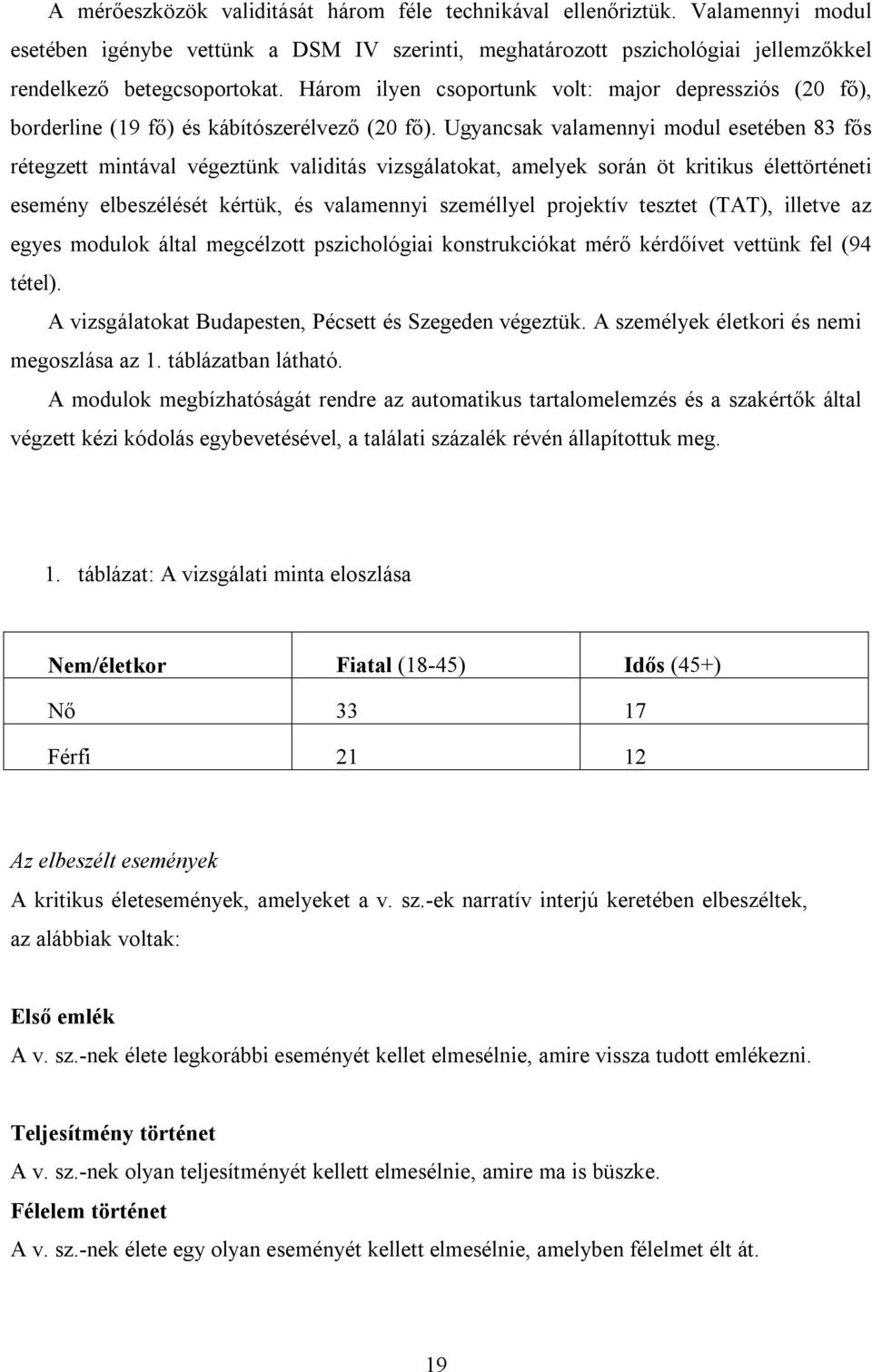 Ugyancsak valamennyi modul esetében 83 fős rétegzett mintával végeztünk validitás vizsgálatokat, amelyek során öt kritikus élettörténeti esemény elbeszélését kértük, és valamennyi személlyel