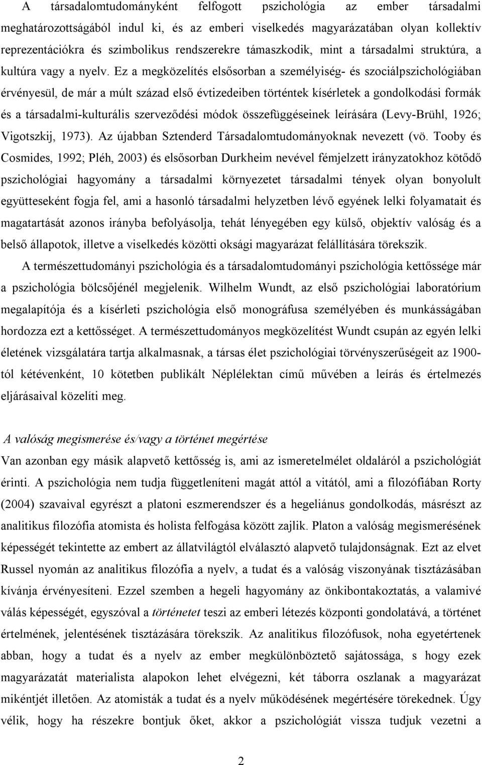 Ez a megközelítés elsősorban a személyiség- és szociálpszichológiában érvényesül, de már a múlt század első évtizedeiben történtek kísérletek a gondolkodási formák és a társadalmi-kulturális