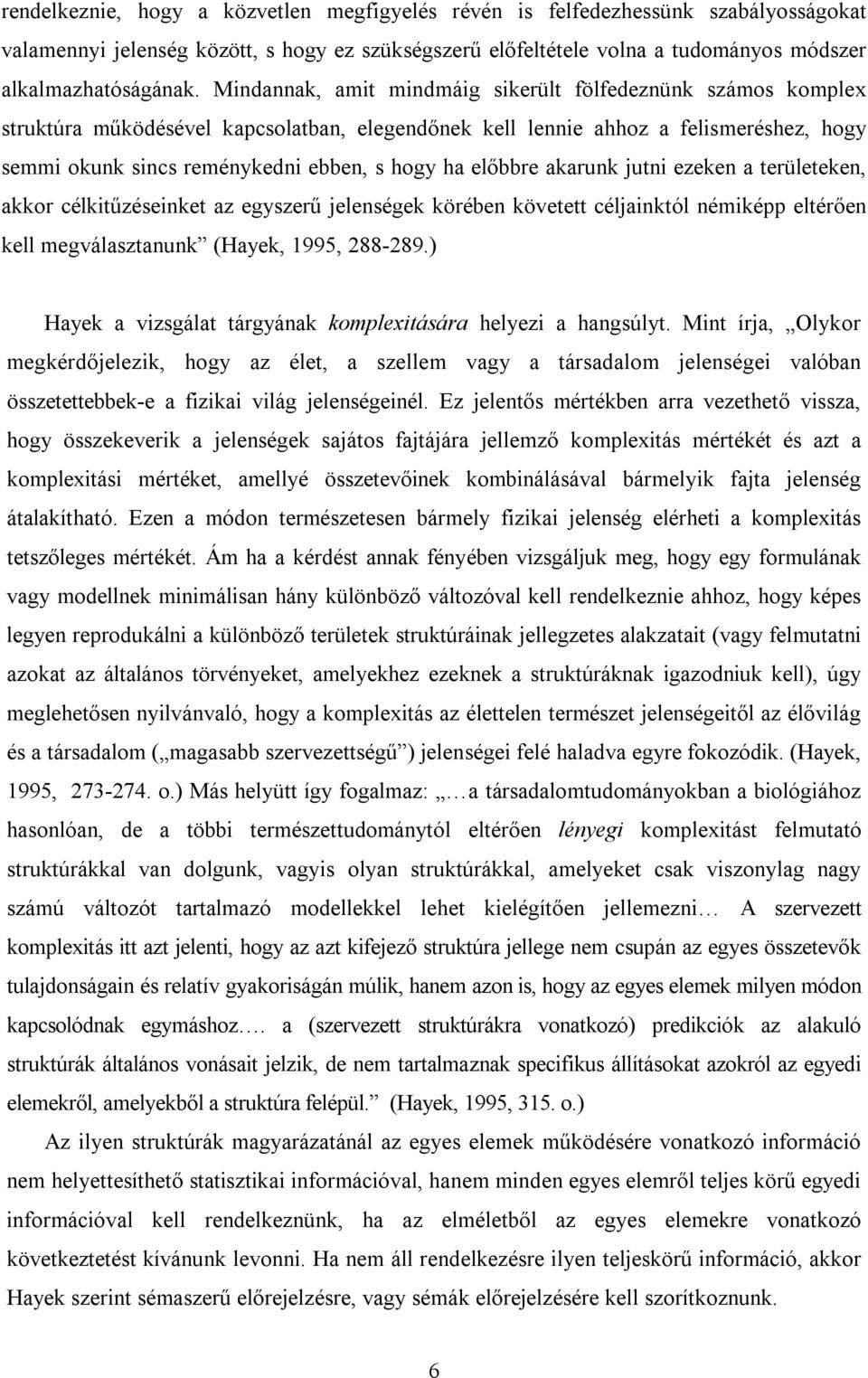 előbbre akarunk jutni ezeken a területeken, akkor célkitűzéseinket az egyszerű jelenségek körében követett céljainktól némiképp eltérően kell megválasztanunk (Hayek, 1995, 288-289.