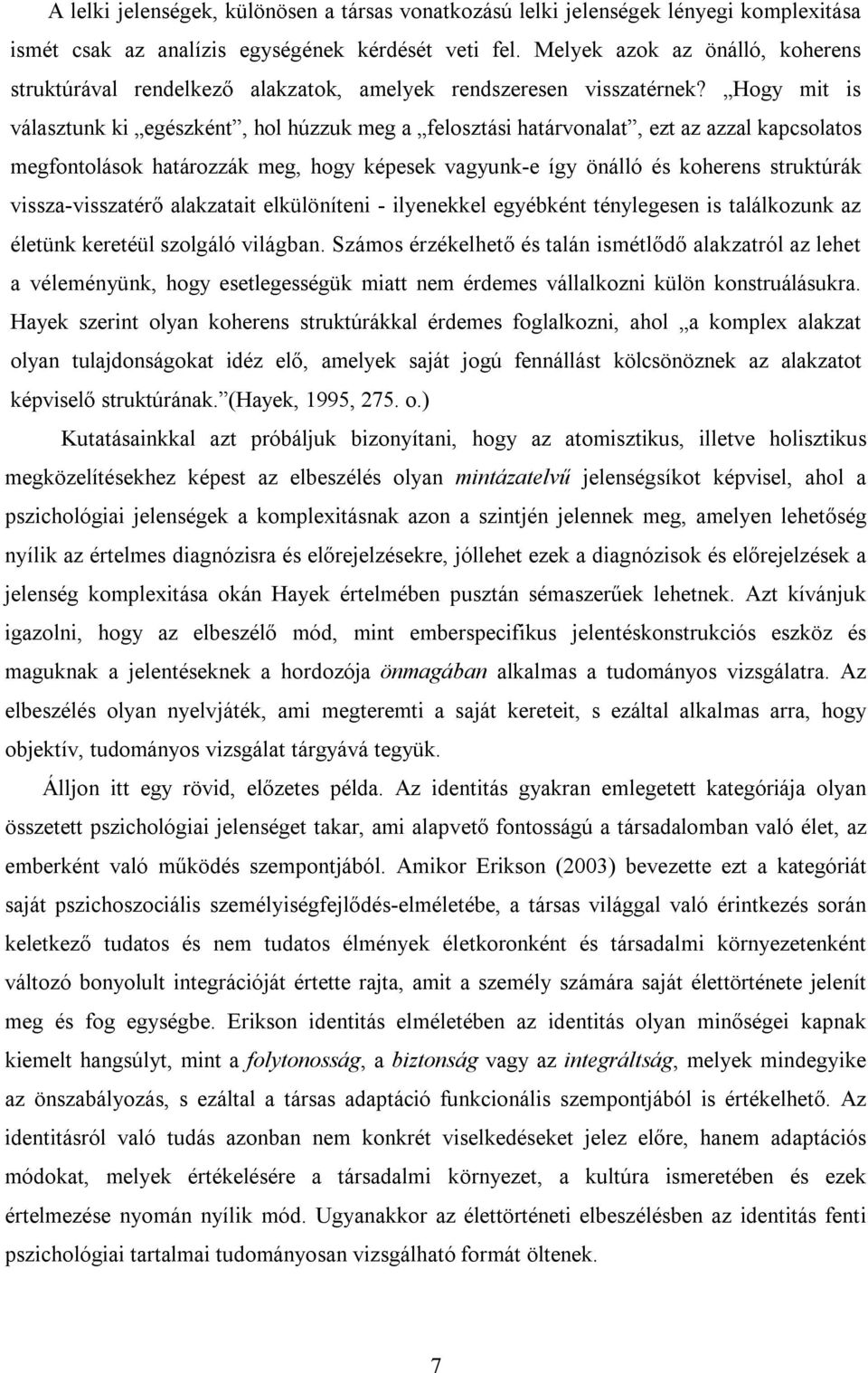 Hogy mit is választunk ki egészként, hol húzzuk meg a felosztási határvonalat, ezt az azzal kapcsolatos megfontolások határozzák meg, hogy képesek vagyunk-e így önálló és koherens struktúrák