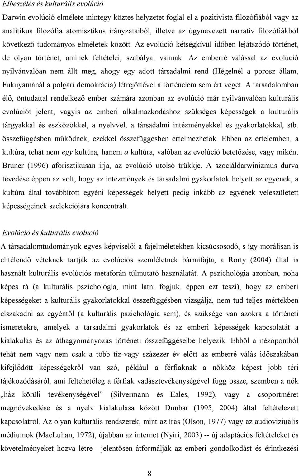 Az emberré válással az evolúció nyilvánvalóan nem állt meg, ahogy egy adott társadalmi rend (Hégelnél a porosz állam, Fukuyamánál a polgári demokrácia) létrejöttével a történelem sem ért véget.