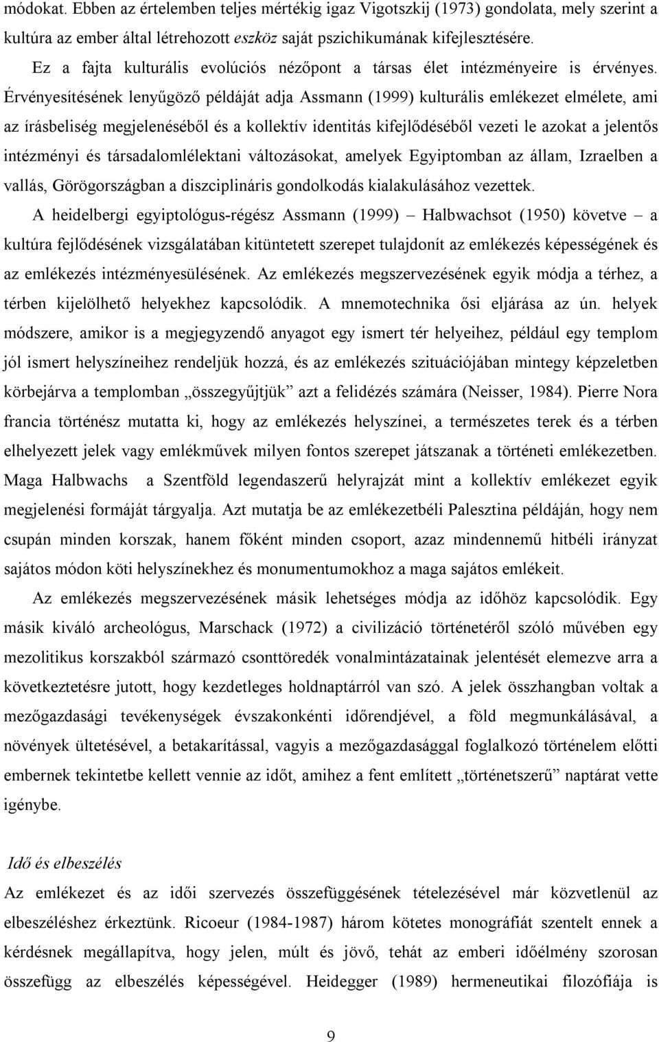 Érvényesítésének lenyűgöző példáját adja Assmann (1999) kulturális emlékezet elmélete, ami az írásbeliség megjelenéséből és a kollektív identitás kifejlődéséből vezeti le azokat a jelentős intézményi