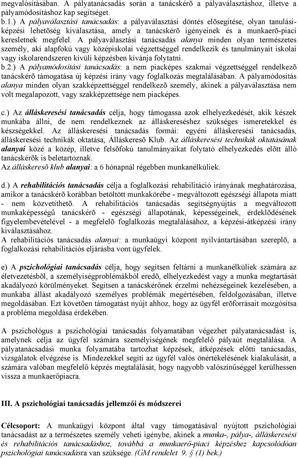 A pályaválasztási tanácsadás alanya minden olyan természetes személy, aki alapfokú vagy középiskolai végzettséggel rendelkezik és tanulmányait iskolai vagy iskolarendszeren kívüli képzésben kívánja