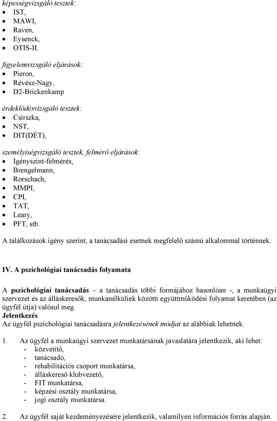 Rorschach, MMPI, CPI, TAT, Leary, PFT, stb. A találkozások igény szerint, a tanácsadási esetnek megfelelő számú alkalommal történnek. IV.