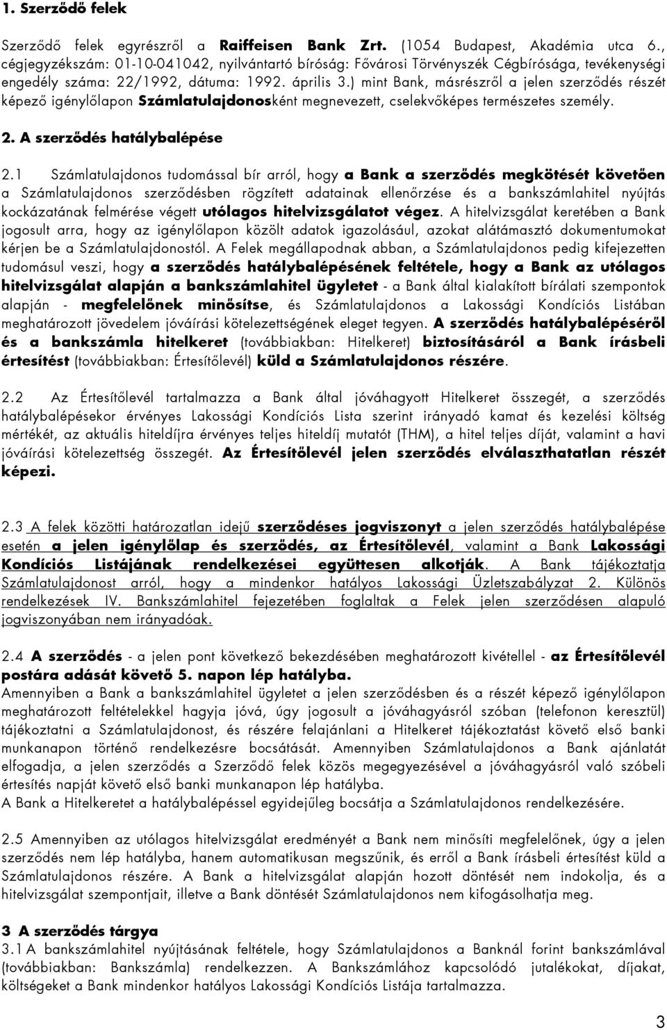 ) mint Bank, másrészrıl a jelen szerzıdés részét képezı igénylılapon Számlatulajdonosként megnevezett, cselekvıképes természetes személy. 2. A szerzıdés hatálybalépése 2.