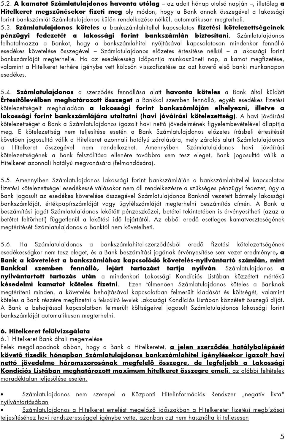 Számlatulajdonos köteles a bankszámlahitellel kapcsolatos fizetési kötelezettségeinek pénzügyi fedezetét a lakossági forint bankszámlán biztosítani.