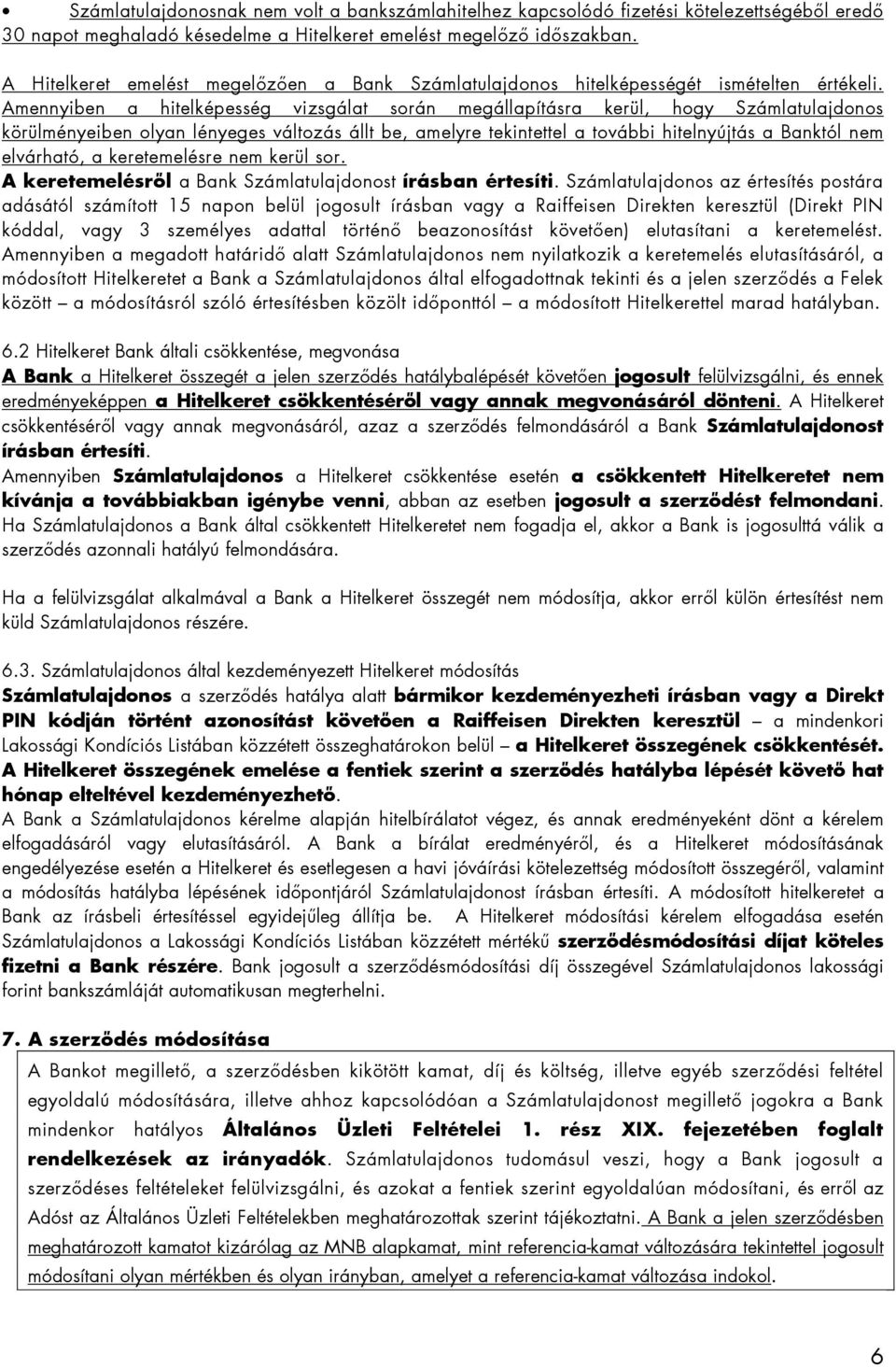 Amennyiben a hitelképesség vizsgálat során megállapításra kerül, hogy Számlatulajdonos körülményeiben olyan lényeges változás állt be, amelyre tekintettel a további hitelnyújtás a Banktól nem