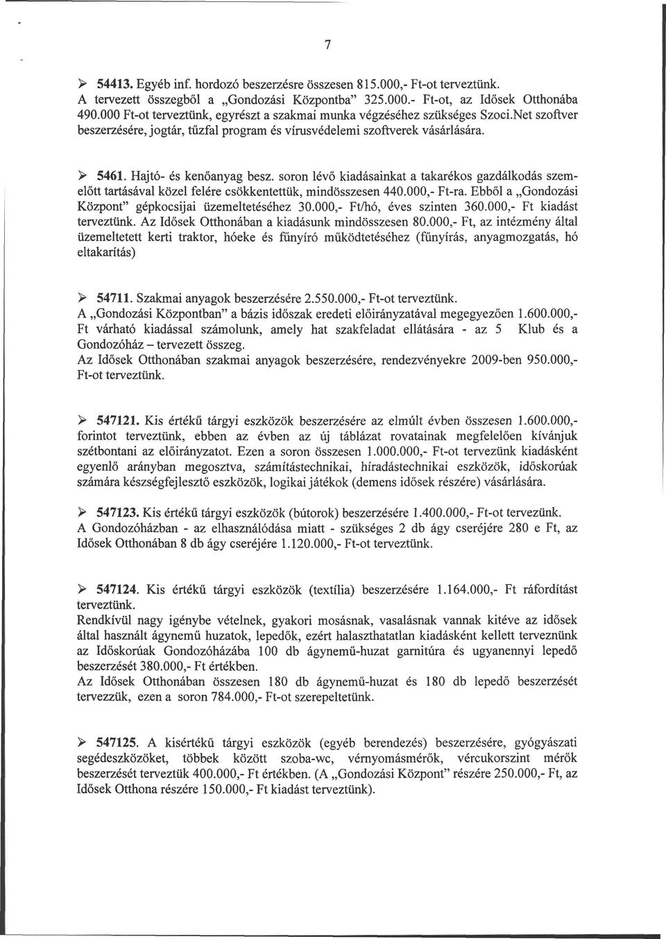 soron lévő kiadásainkat a takarékos gazdálkodás szemelőtt tartásával közel felére csökkentettük, mindösszesen 440.000,- Ft-ra. Ebből a Gondozási Központ" gépkocsijai üzemeltetéséhez 30.