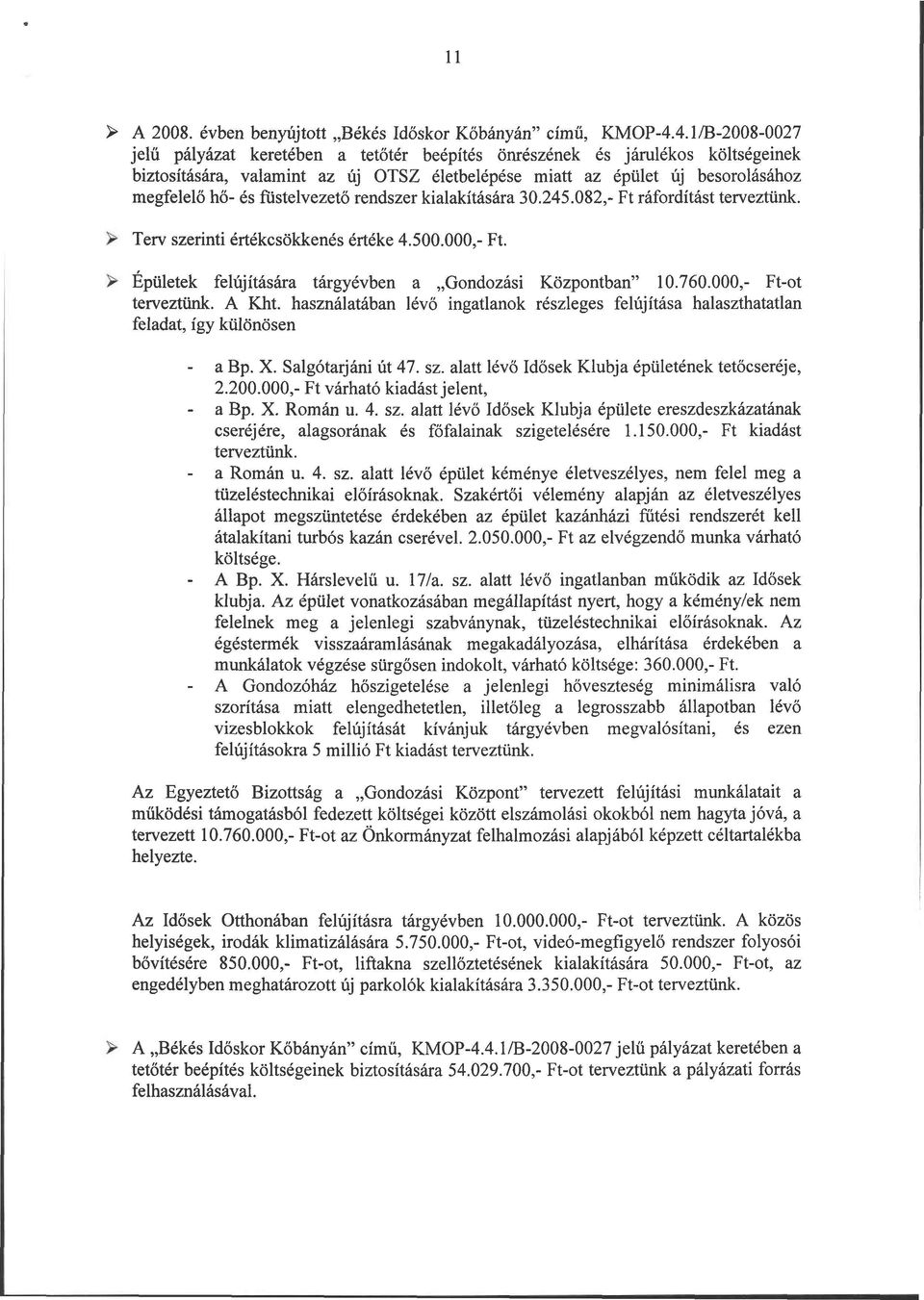 füstelvezető rendszer kialakítására 30.245.082,- Ft ráfordítást terveztünk. Terv szerinti értékcsökkenés értéke 4.500.000,- Ft. Épületek felújítására tárgyévben a Gondozási Központban" 10.760.