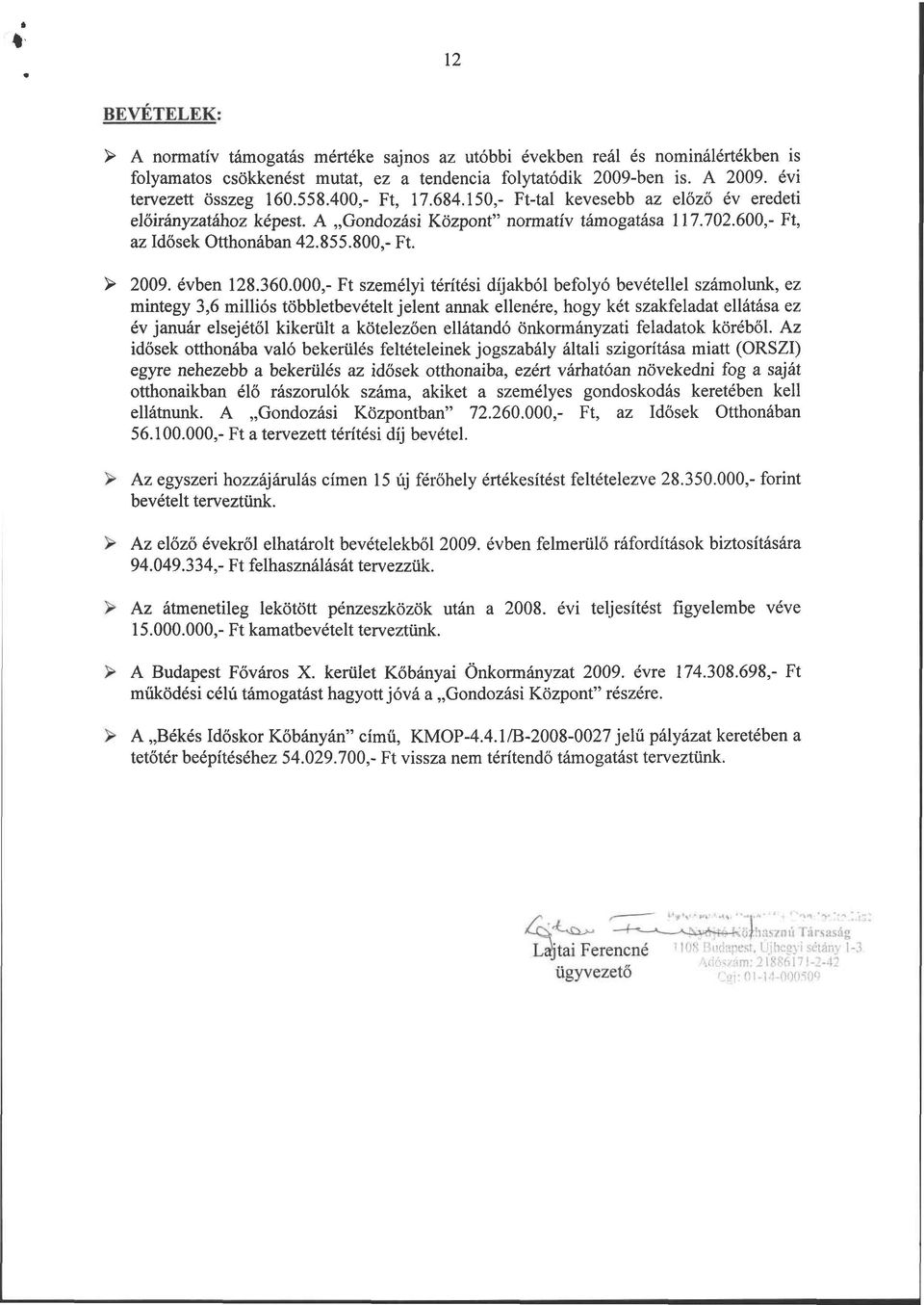 360.000,- Ft személyi térítési díjakból befolyó bevétellel számolunk, ez mintegy 3,6 milliós többletbevételt jelent annak ellenére, hogy két szakfeladat ellátása ez év január elsejétől kikerült a